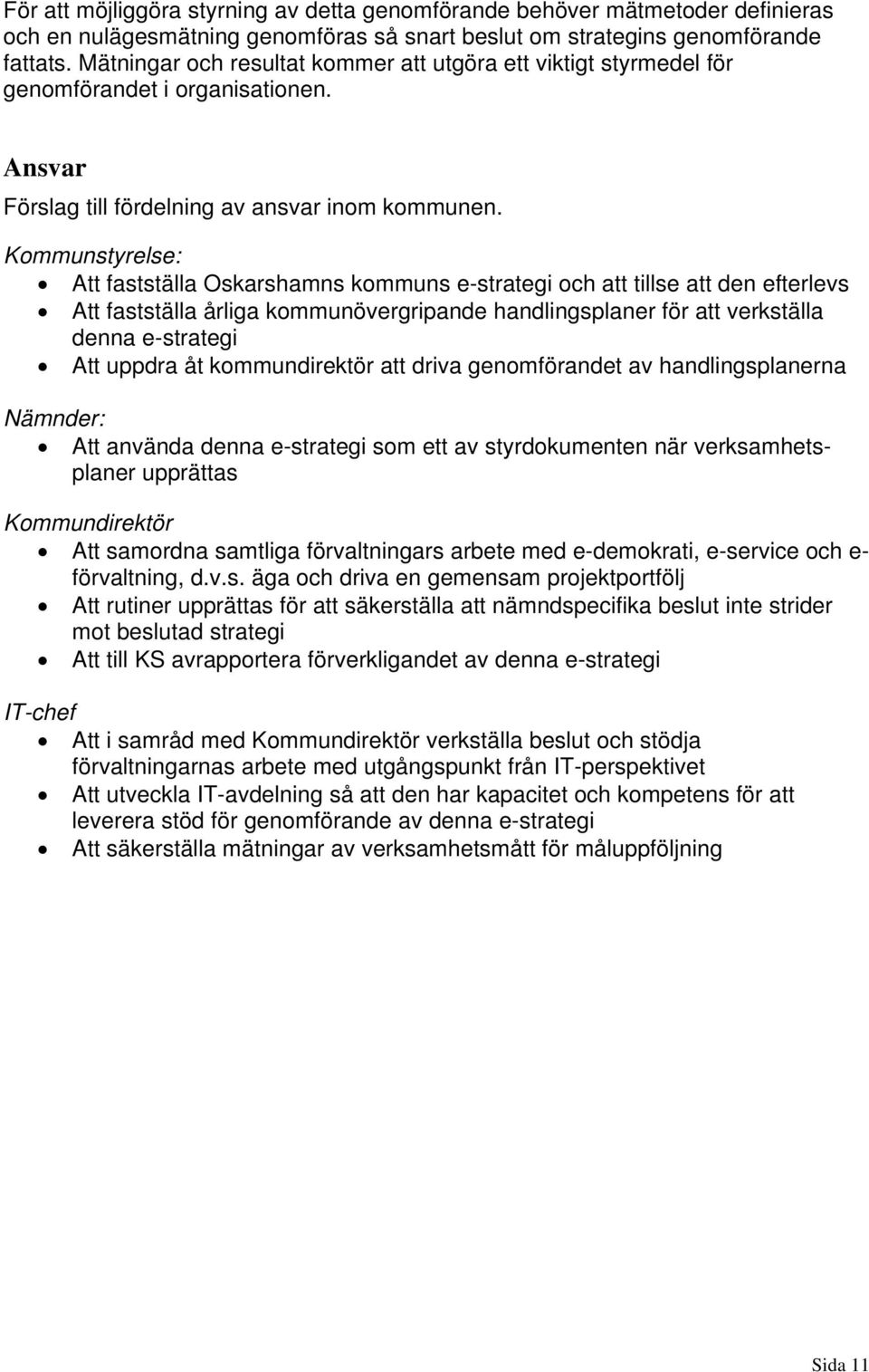 Kommunstyrelse: Att fastställa Oskarshamns kommuns e-strategi och att tillse att den efterlevs Att fastställa årliga kommunövergripande handlingsplaner för att verkställa denna e-strategi Att uppdra