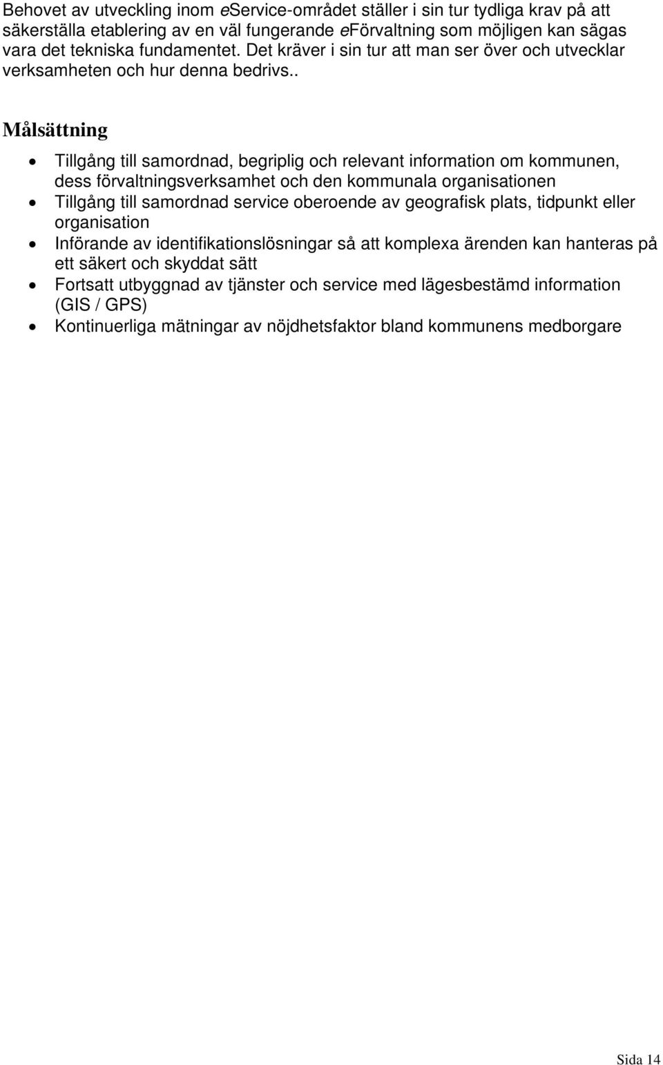 . Målsättning Tillgång till samordnad, begriplig och relevant information om kommunen, dess förvaltningsverksamhet och den kommunala organisationen Tillgång till samordnad service oberoende av