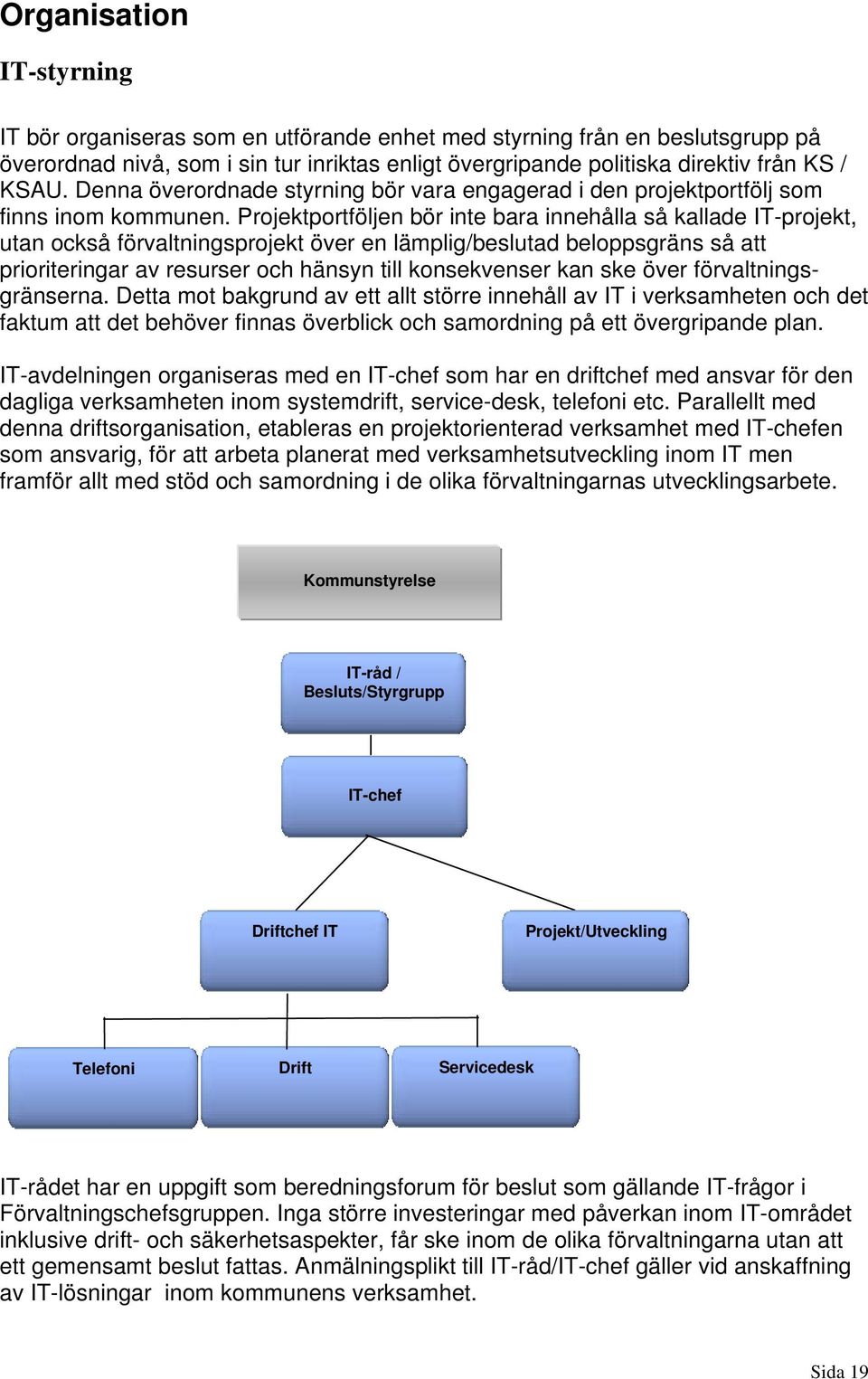 Projektportföljen bör inte bara innehålla så kallade IT-projekt, utan också förvaltningsprojekt över en lämplig/beslutad beloppsgräns så att prioriteringar av resurser och hänsyn till konsekvenser