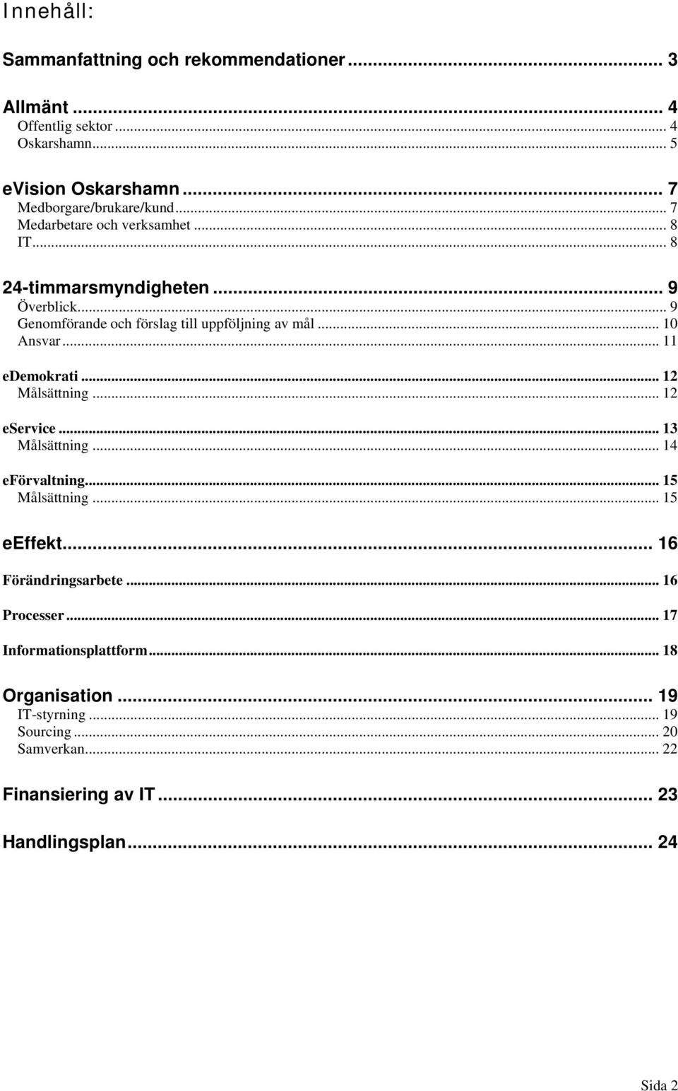 .. 11 edemokrati... 12 Målsättning... 12 eservice... 13 Målsättning... 14 eförvaltning... 15 Målsättning... 15 eeffekt... 16 Förändringsarbete.