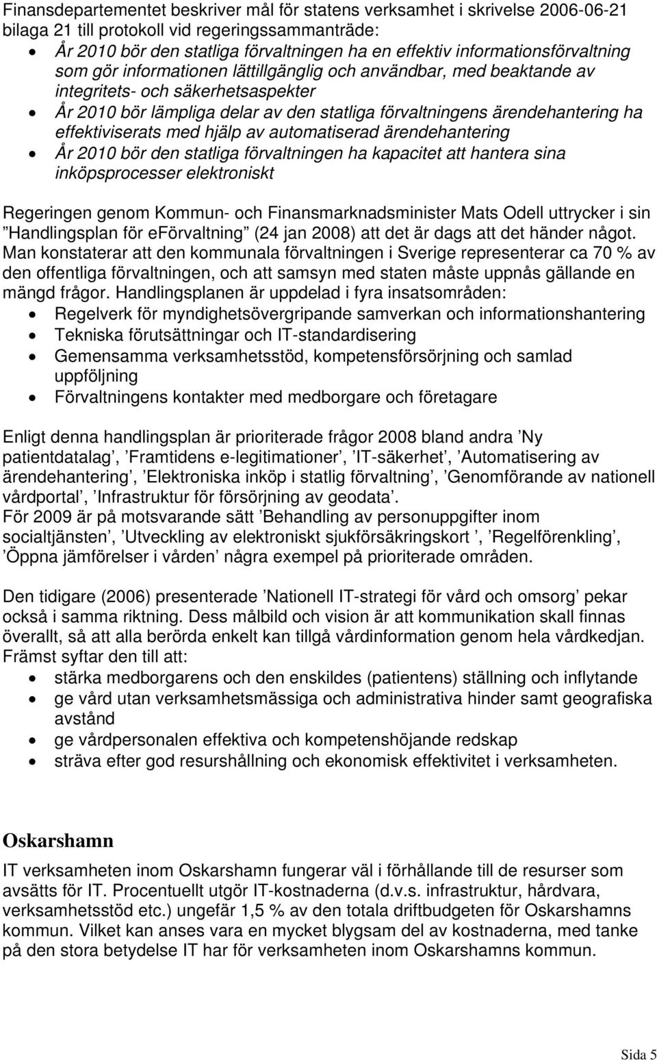 ärendehantering ha effektiviserats med hjälp av automatiserad ärendehantering År 2010 bör den statliga förvaltningen ha kapacitet att hantera sina inköpsprocesser elektroniskt Regeringen genom