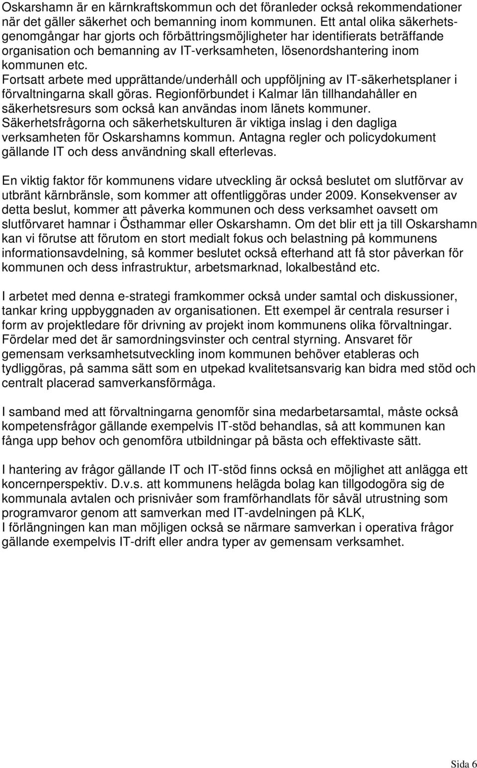 Fortsatt arbete med upprättande/underhåll och uppföljning av IT-säkerhetsplaner i förvaltningarna skall göras.