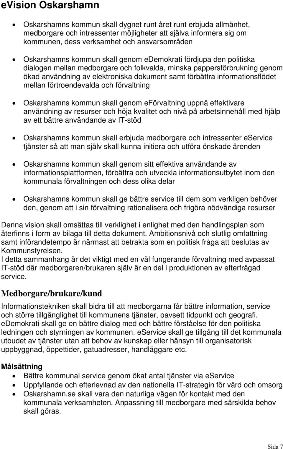 informationsflödet mellan förtroendevalda och förvaltning Oskarshamns kommun skall genom eförvaltning uppnå effektivare användning av resurser och höja kvalitet och nivå på arbetsinnehåll med hjälp