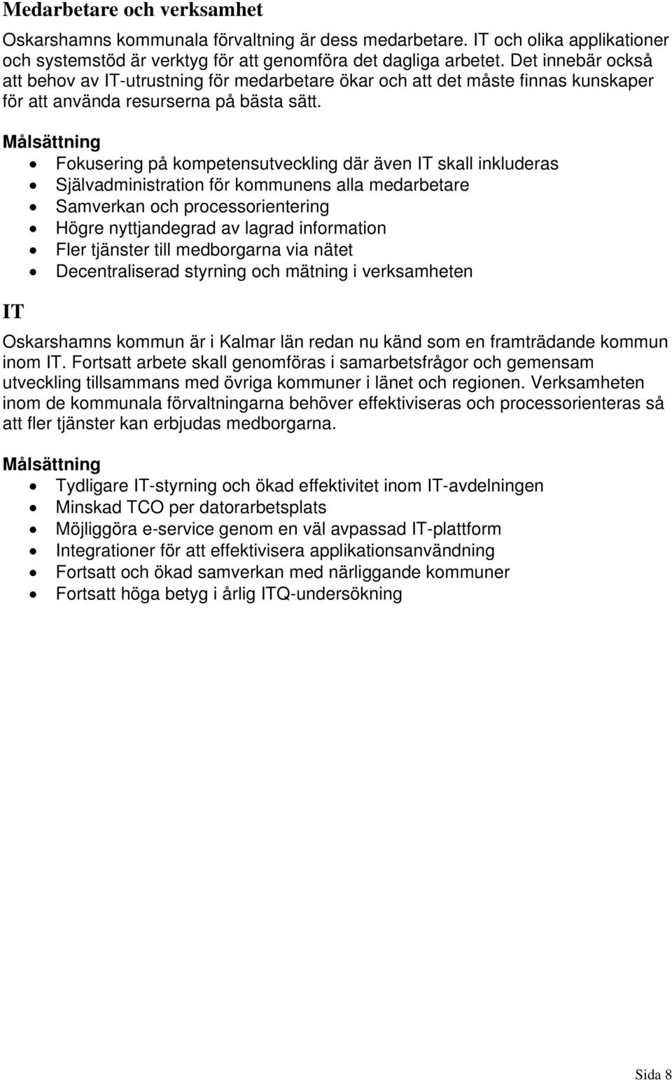 Målsättning Fokusering på kompetensutveckling där även IT skall inkluderas Självadministration för kommunens alla medarbetare Samverkan och processorientering Högre nyttjandegrad av lagrad