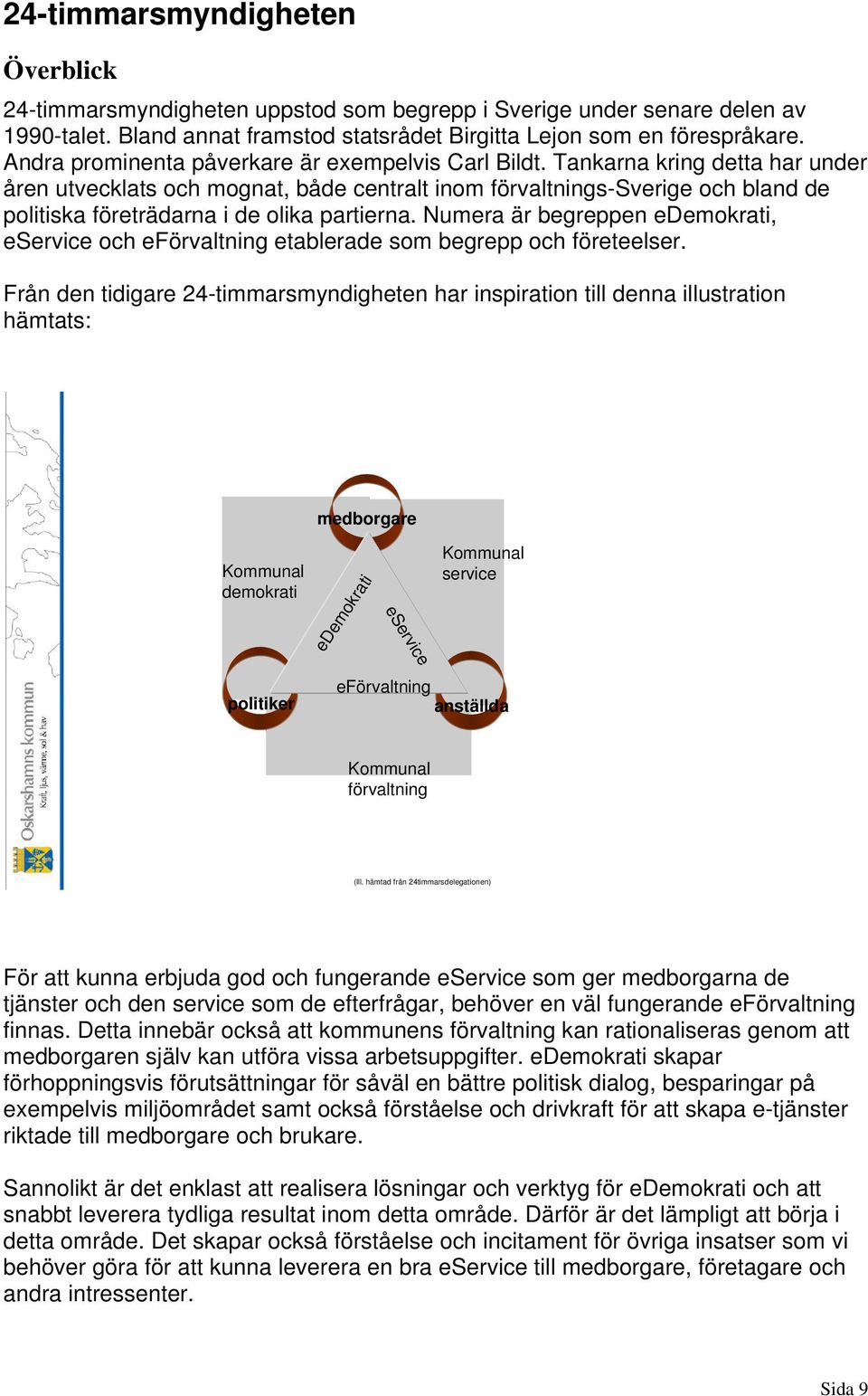 Tankarna kring detta har under åren utvecklats och mognat, både centralt inom förvaltnings-sverige och bland de politiska företrädarna i de olika partierna.