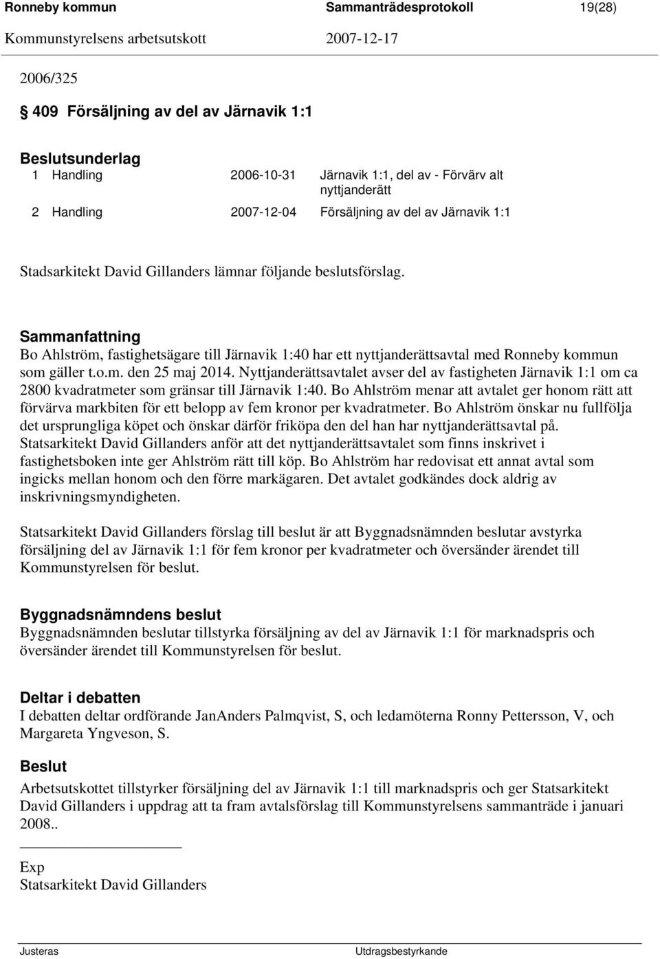 Sammanfattning Bo Ahlström, fastighetsägare till Järnavik 1:40 har ett nyttjanderättsavtal med Ronneby kommun som gäller t.o.m. den 25 maj 2014.