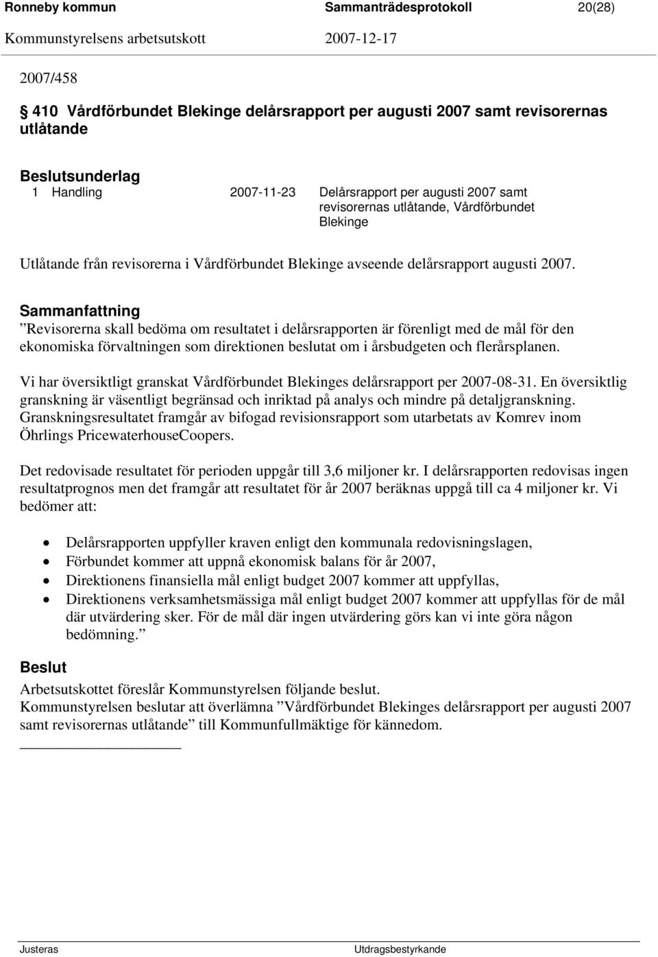 Sammanfattning Revisorerna skall bedöma om resultatet i delårsrapporten är förenligt med de mål för den ekonomiska förvaltningen som direktionen beslutat om i årsbudgeten och flerårsplanen.