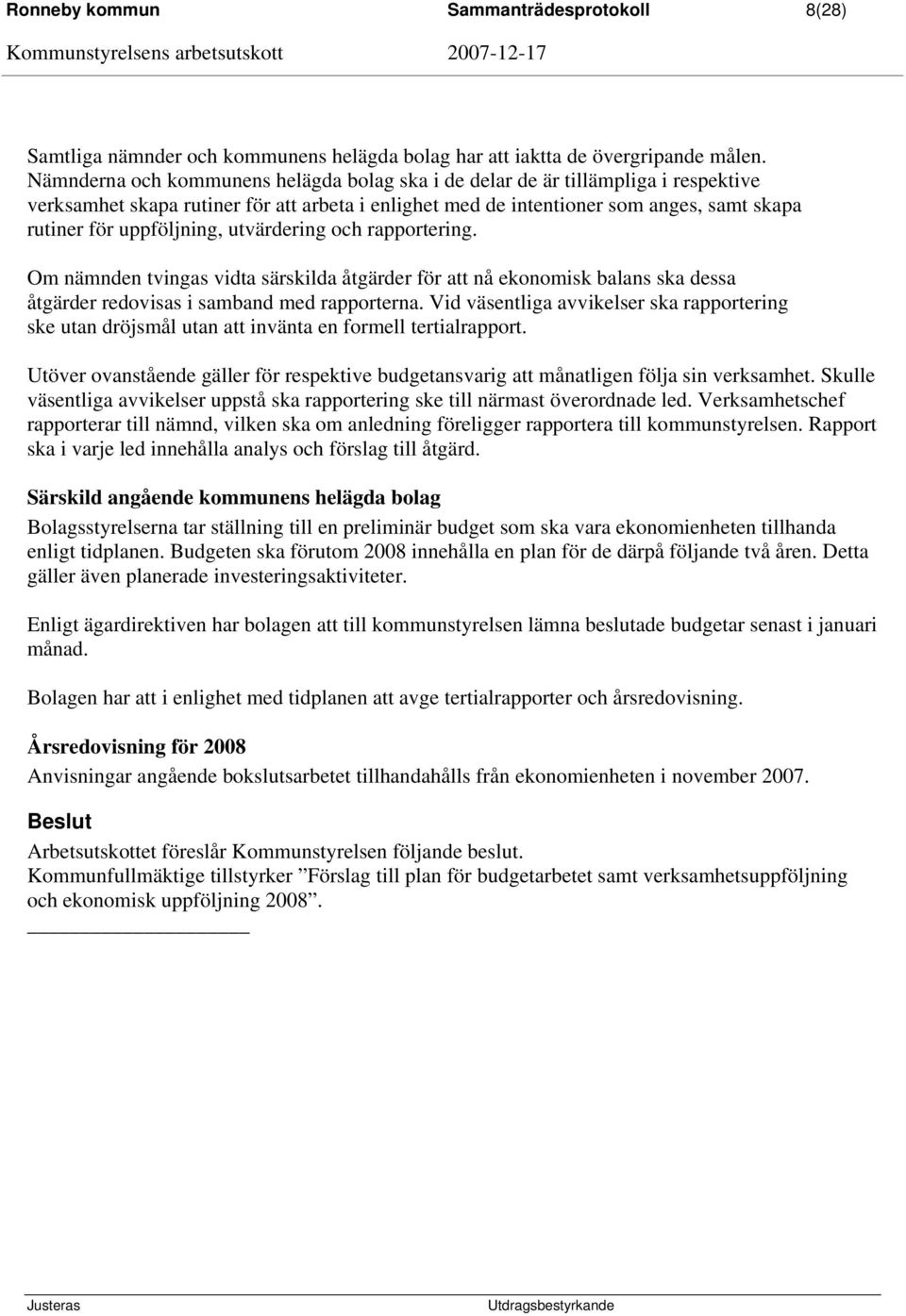 uppföljning, utvärdering och rapportering. Om nämnden tvingas vidta särskilda åtgärder för att nå ekonomisk balans ska dessa åtgärder redovisas i samband med rapporterna.