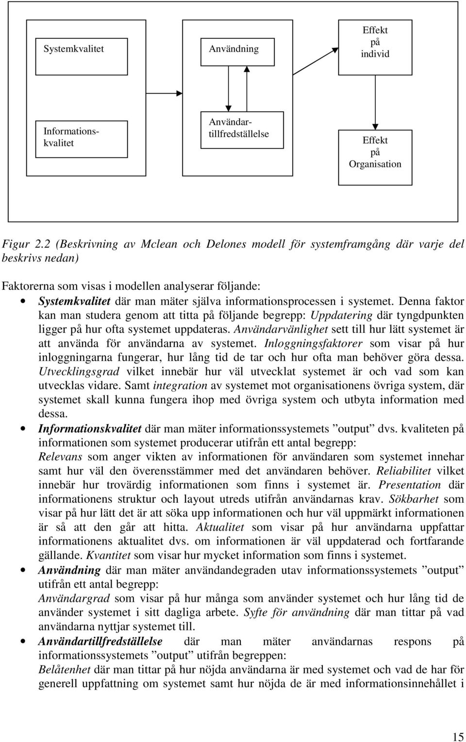 informationsprocessen i systemet. Denna faktor kan man studera genom att titta på följande begrepp: Uppdatering där tyngdpunkten ligger på hur ofta systemet uppdateras.