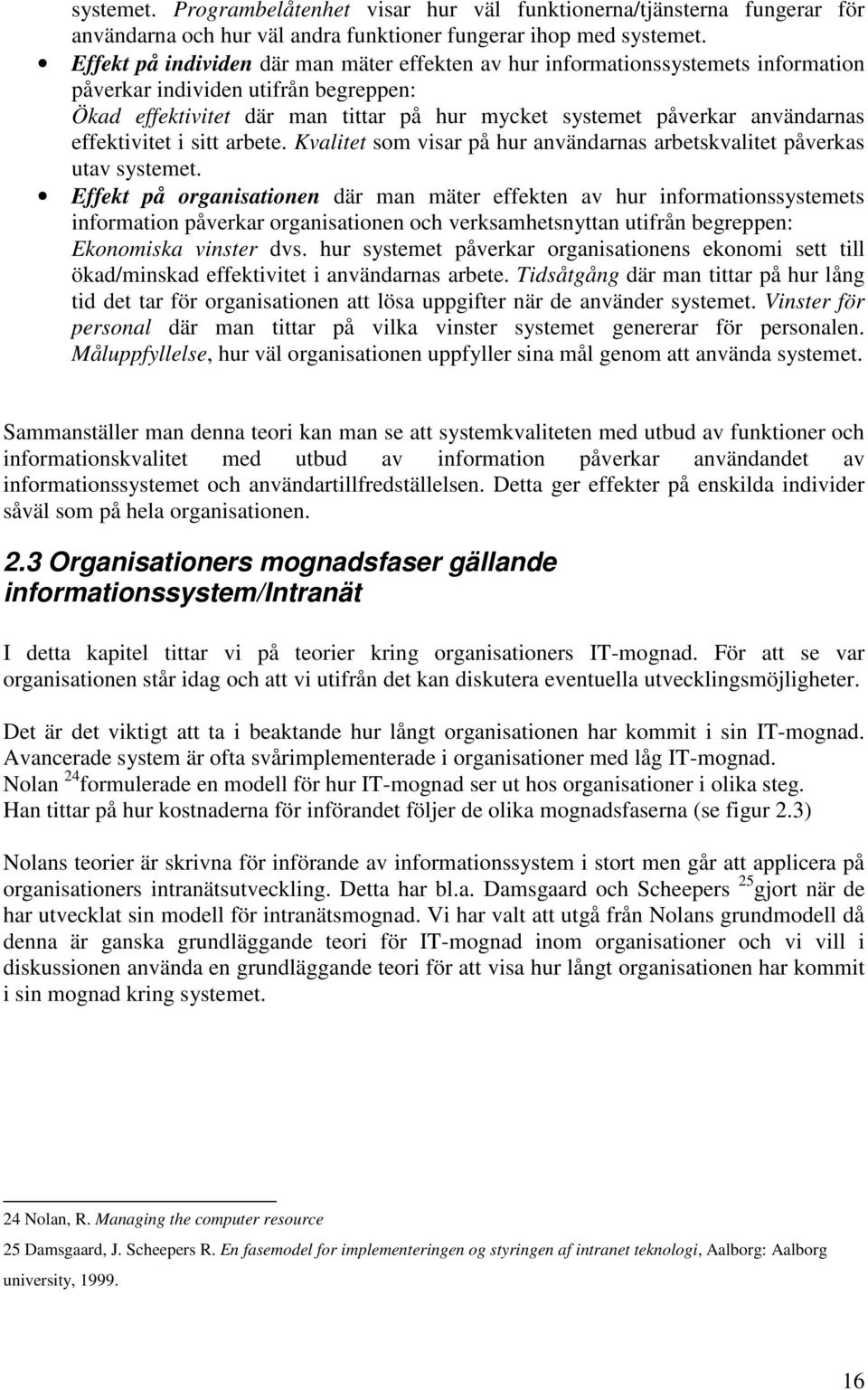 effektivitet i sitt arbete. Kvalitet som visar på hur användarnas arbetskvalitet påverkas utav systemet.