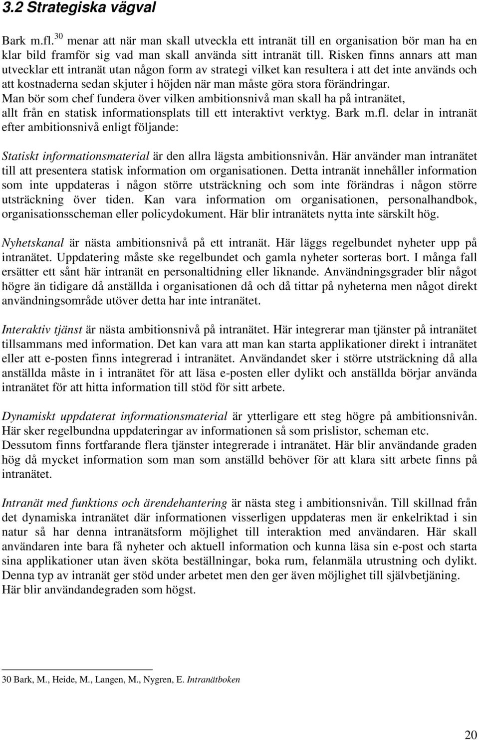 förändringar. Man bör som chef fundera över vilken ambitionsnivå man skall ha på intranätet, allt från en statisk informationsplats till ett interaktivt verktyg. Bark m.fl.