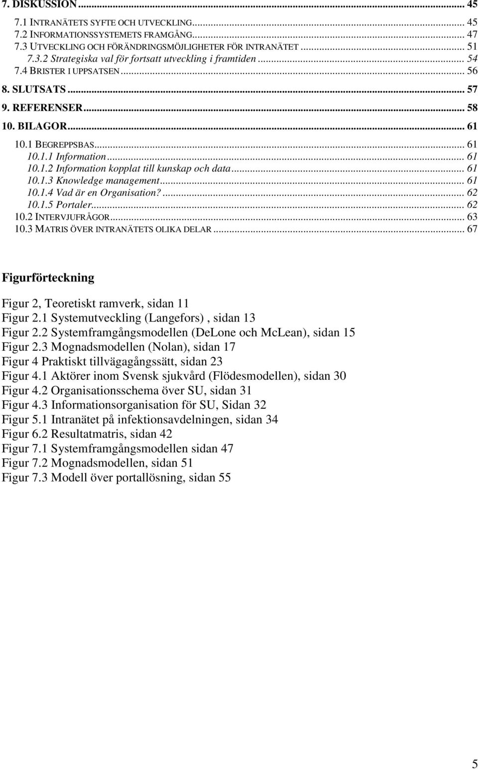 .. 61 10.1.4 Vad är en Organisation?... 62 10.1.5 Portaler... 62 10.2 INTERVJUFRÅGOR... 63 10.3 MATRIS ÖVER INTRANÄTETS OLIKA DELAR... 67 Figurförteckning Figur 2, Teoretiskt ramverk, sidan 11 Figur 2.