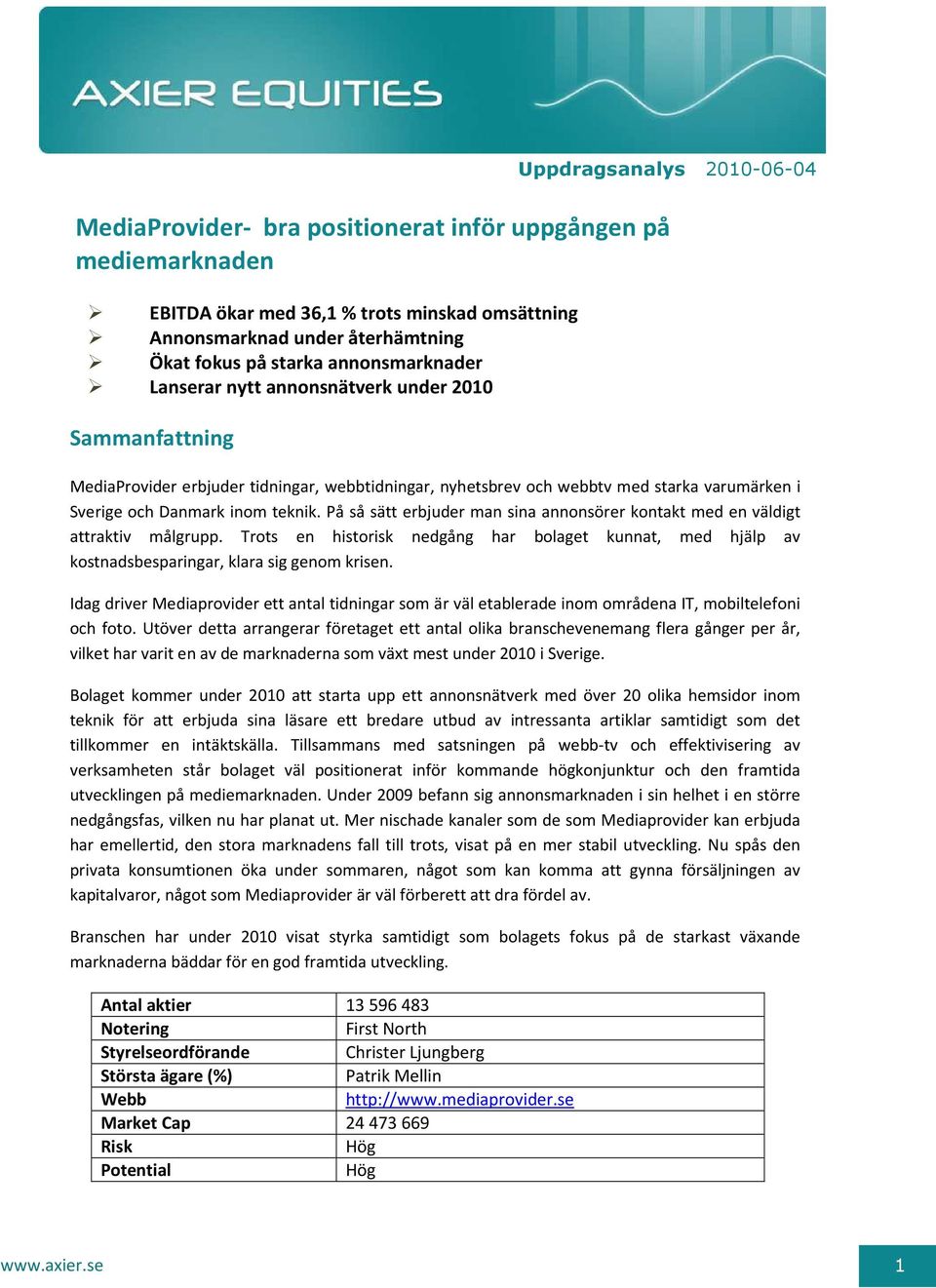 På så sätt erbjuder man sina annonsörer kontakt med en väldigt attraktiv målgrupp. Trots en historisk nedgång har bolaget kunnat, med hjälp av kostnadsbesparingar, klara sig genom krisen.