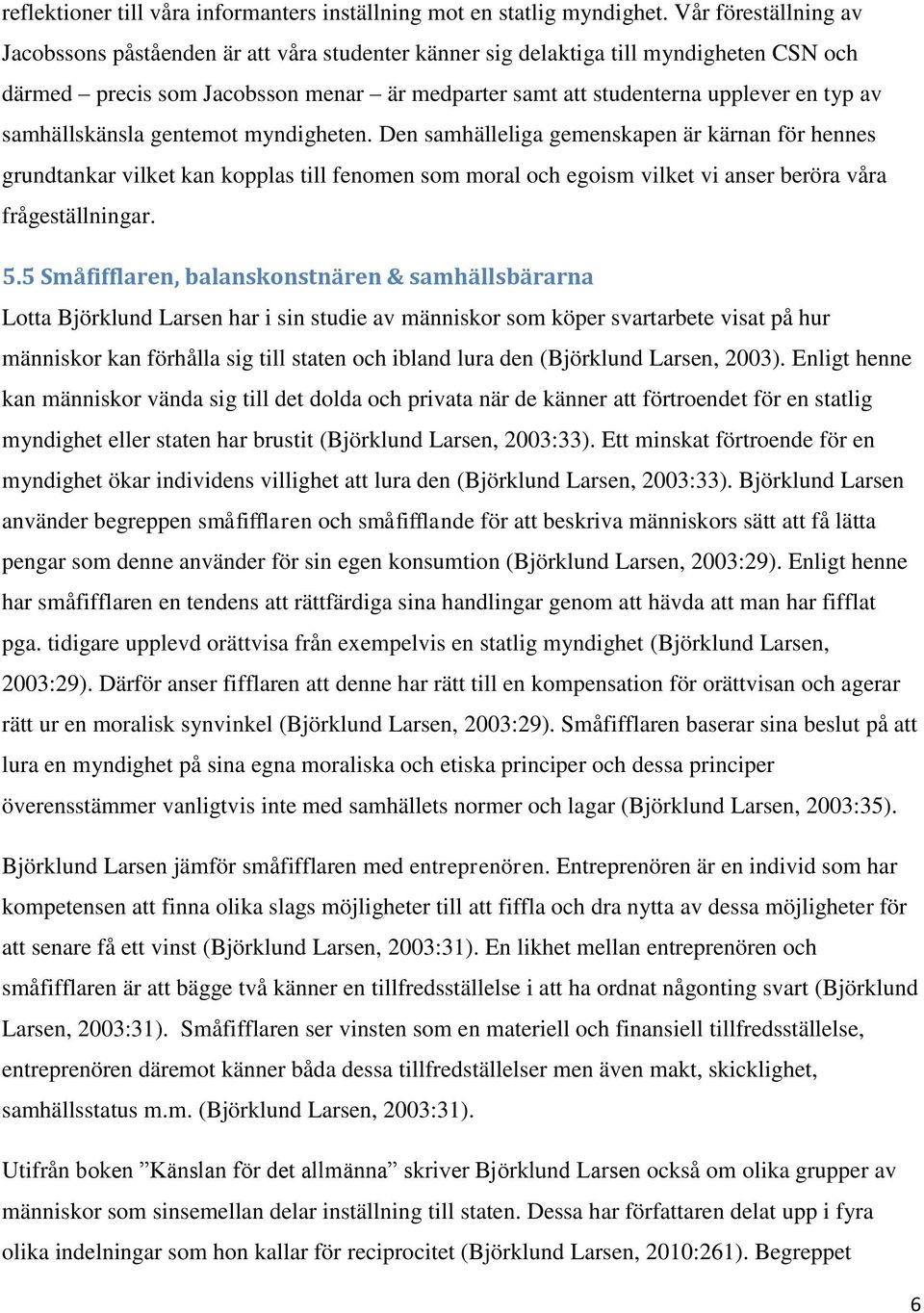 samhällskänsla gentemot myndigheten. Den samhälleliga gemenskapen är kärnan för hennes grundtankar vilket kan kopplas till fenomen som moral och egoism vilket vi anser beröra våra frågeställningar. 5.