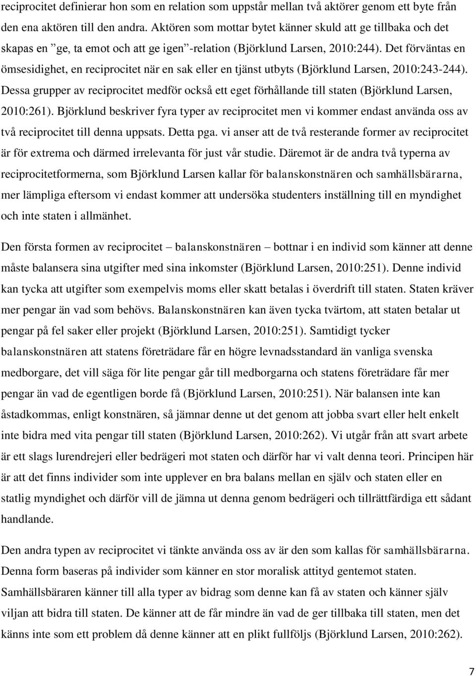 Det förväntas en ömsesidighet, en reciprocitet när en sak eller en tjänst utbyts (Björklund Larsen, 2010:243-244).