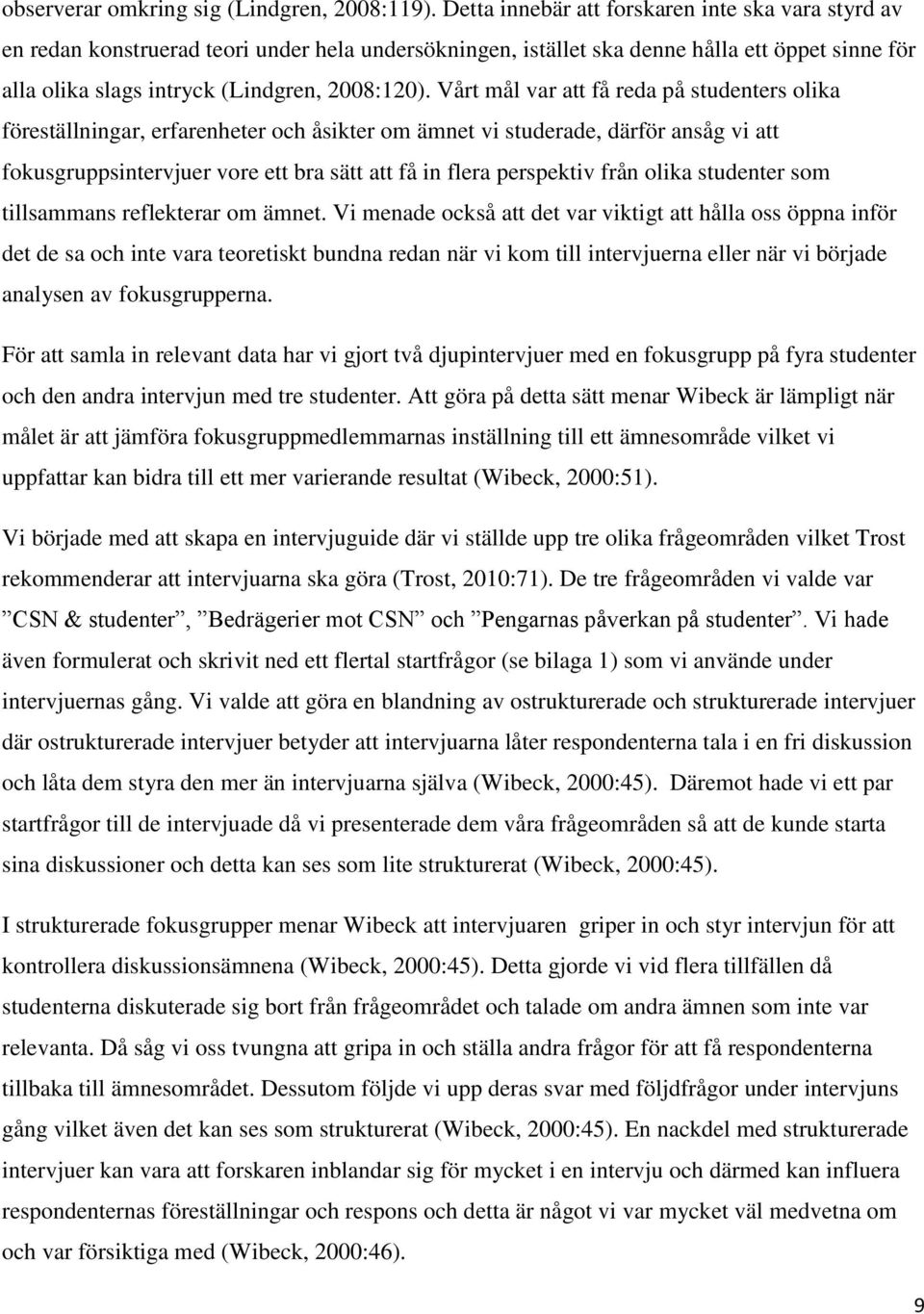 Vårt mål var att få reda på studenters olika föreställningar, erfarenheter och åsikter om ämnet vi studerade, därför ansåg vi att fokusgruppsintervjuer vore ett bra sätt att få in flera perspektiv