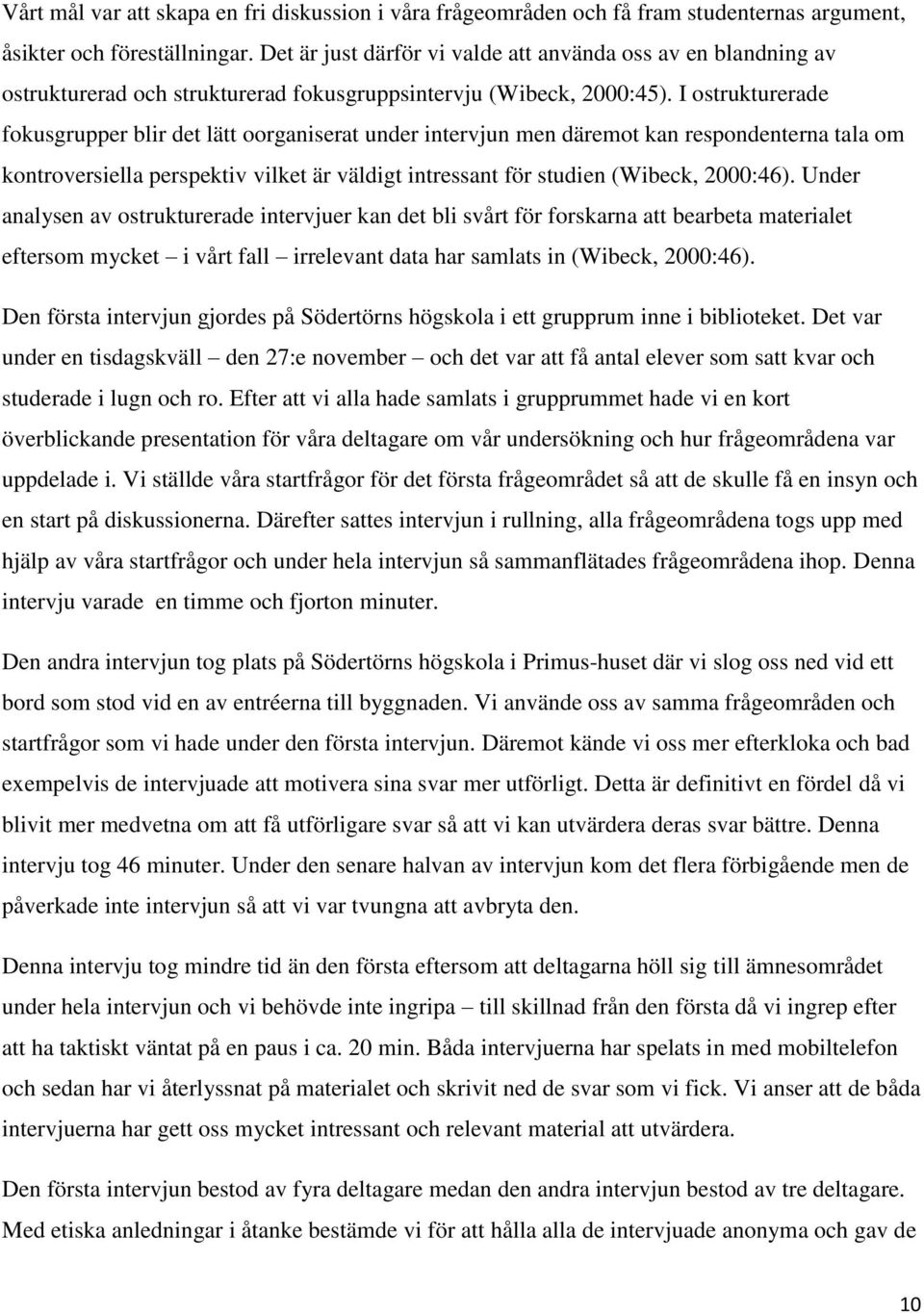 I ostrukturerade fokusgrupper blir det lätt oorganiserat under intervjun men däremot kan respondenterna tala om kontroversiella perspektiv vilket är väldigt intressant för studien (Wibeck, 2000:46).