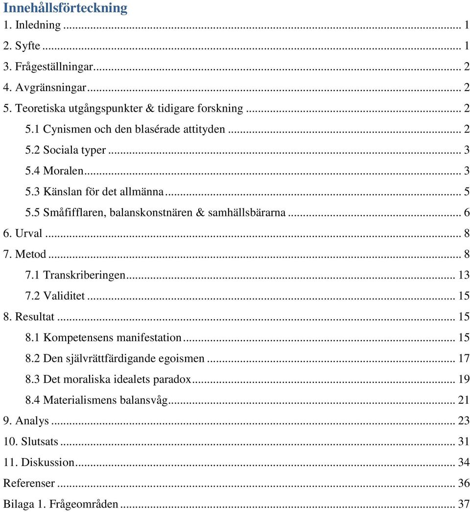 Metod... 8 7.1 Transkriberingen... 13 7.2 Validitet... 15 8. Resultat... 15 8.1 Kompetensens manifestation... 15 8.2 Den självrättfärdigande egoismen... 17 8.