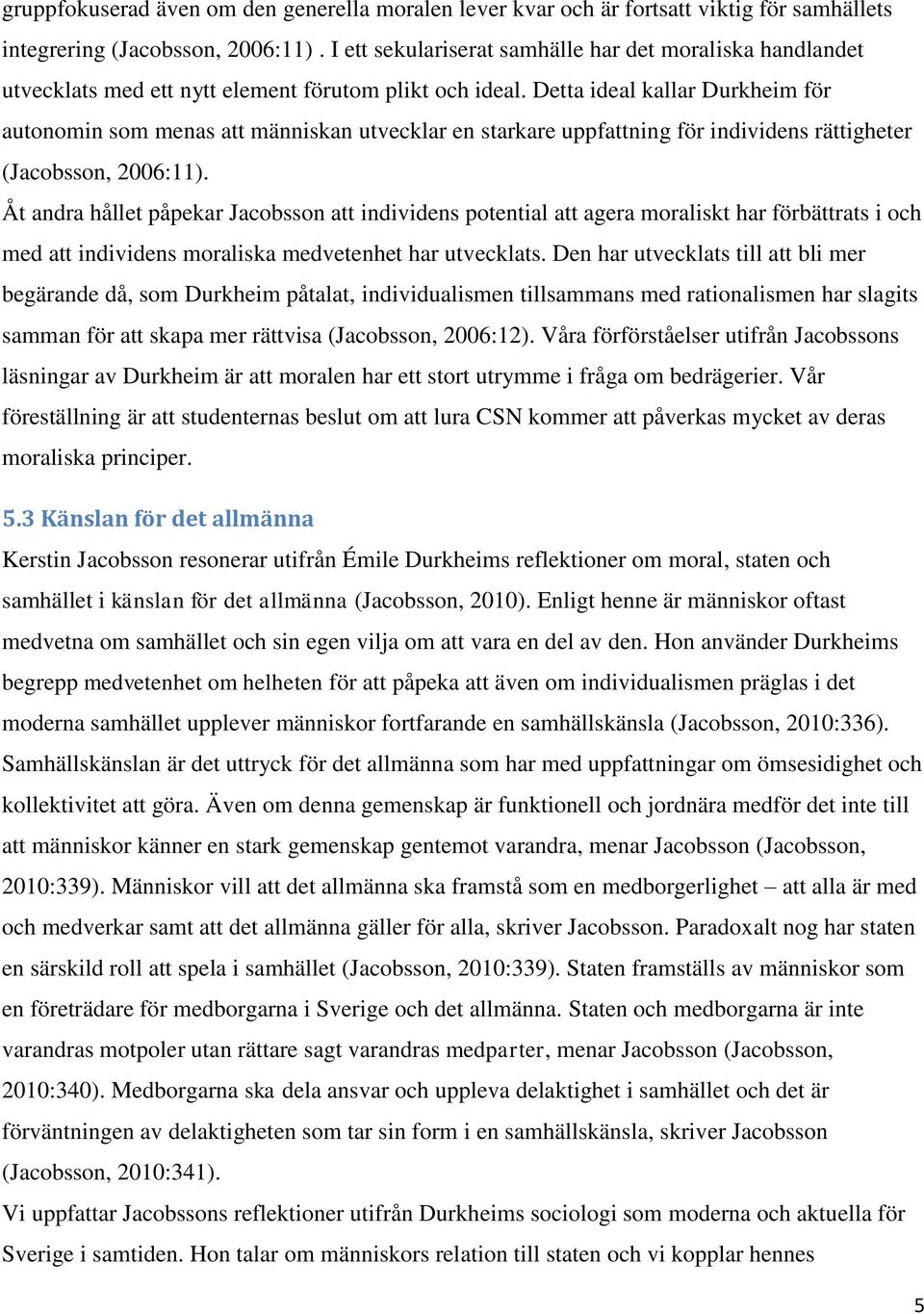 Detta ideal kallar Durkheim för autonomin som menas att människan utvecklar en starkare uppfattning för individens rättigheter (Jacobsson, 2006:11).