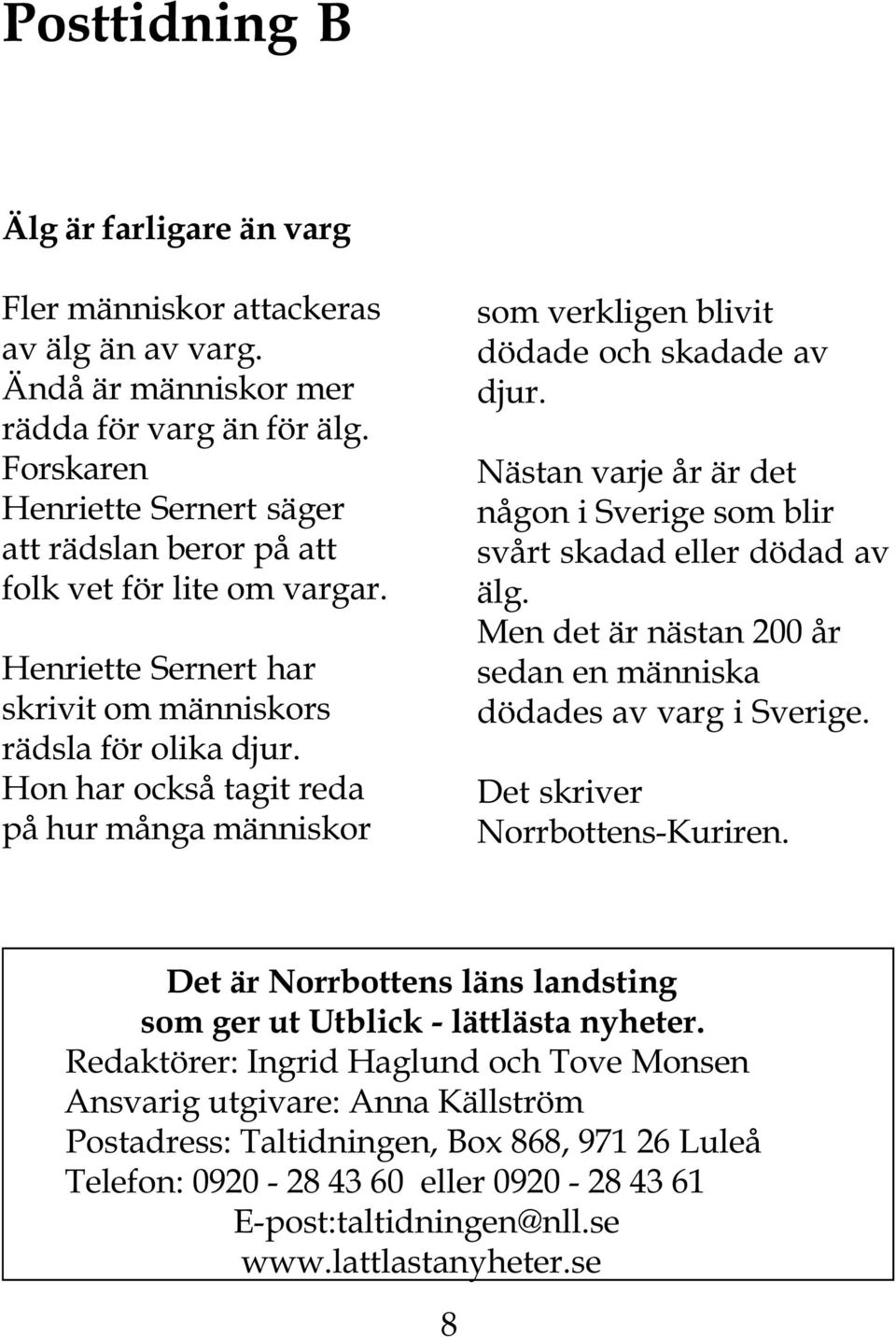 Hon har också tagit reda på hur många människor som verkligen blivit dödade och skadade av djur. Nästan varje år är det någon i Sverige som blir svårt skadad eller dödad av älg.