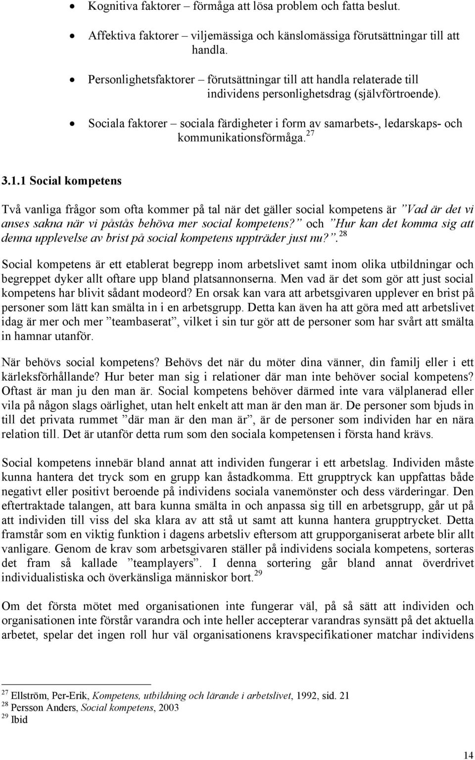 Sociala faktorer sociala färdigheter i form av samarbets-, ledarskaps- och kommunikationsförmåga. 27 3.1.