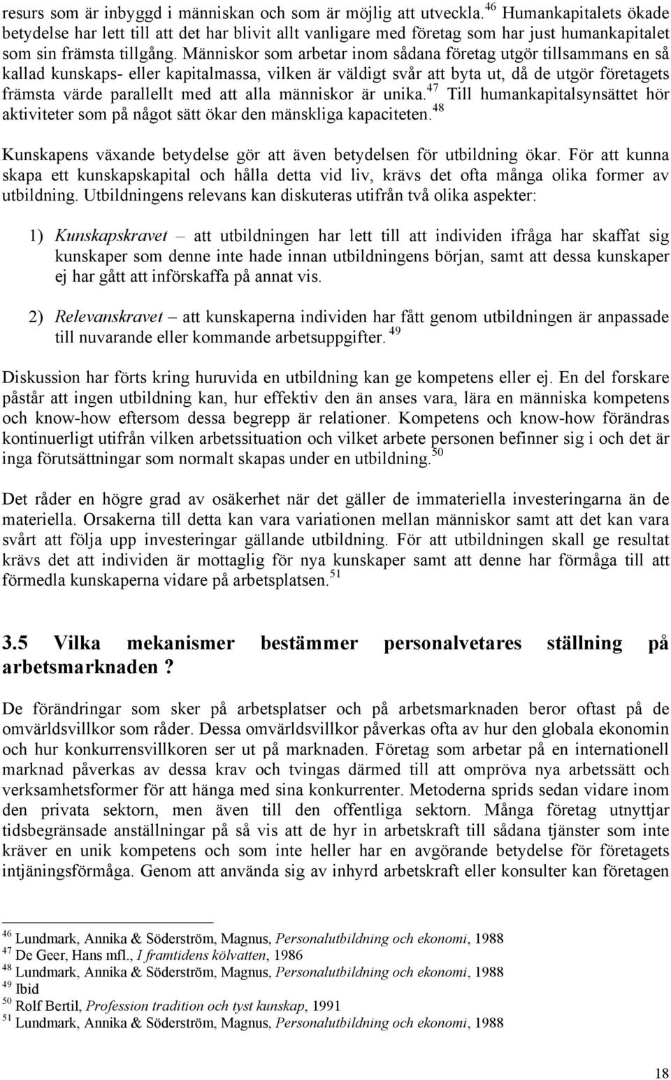 Människor som arbetar inom sådana företag utgör tillsammans en så kallad kunskaps- eller kapitalmassa, vilken är väldigt svår att byta ut, då de utgör företagets främsta värde parallellt med att alla