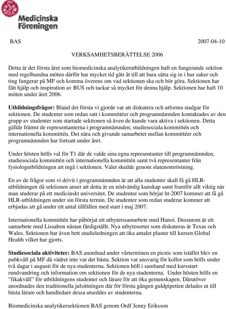 Sektionen har haft 10 möten under året 2006. Utbildningsfrågor: Bland det första vi gjorde var att diskutera och utforma stadgar för sektionen.