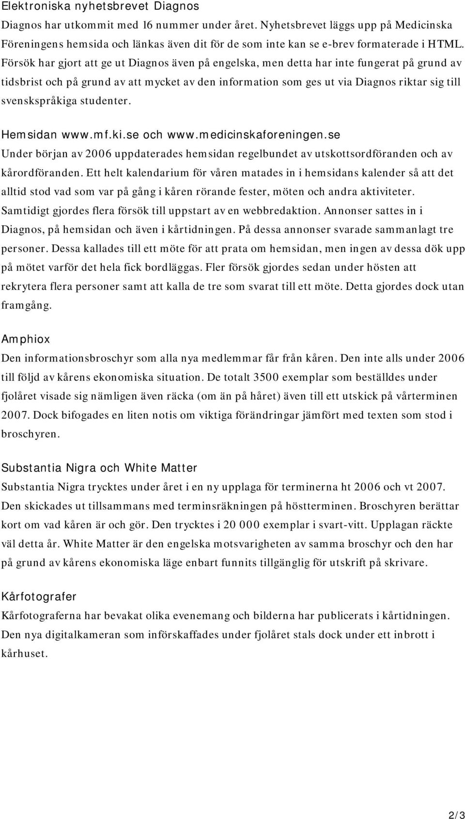 Försök har gjort att ge ut Diagnos även på engelska, men detta har inte fungerat på grund av tidsbrist och på grund av att mycket av den information som ges ut via Diagnos riktar sig till