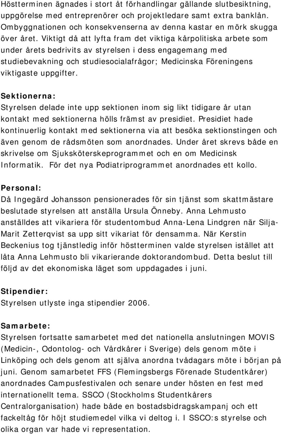 Viktigt då att lyfta fram det viktiga kårpolitiska arbete som under årets bedrivits av styrelsen i dess engagemang med studiebevakning och studiesocialafrågor; Medicinska Föreningens viktigaste