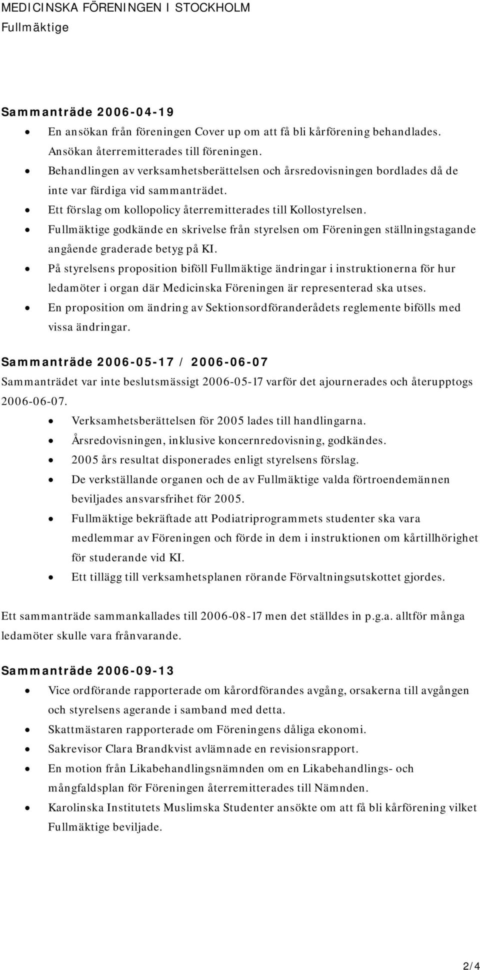 Fullmäktige godkände en skrivelse från styrelsen om Föreningen ställningstagande angående graderade betyg på KI.