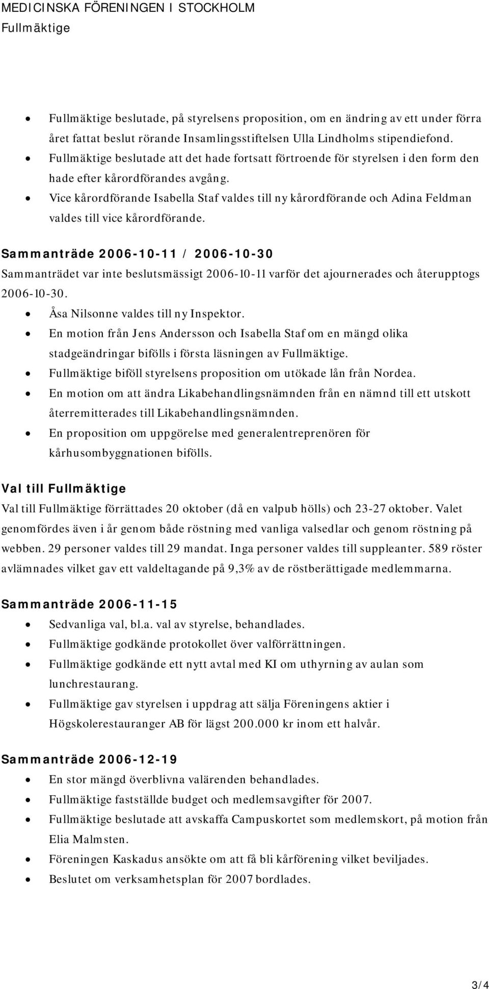 Vice kårordförande Isabella Staf valdes till ny kårordförande och Adina Feldman valdes till vice kårordförande.