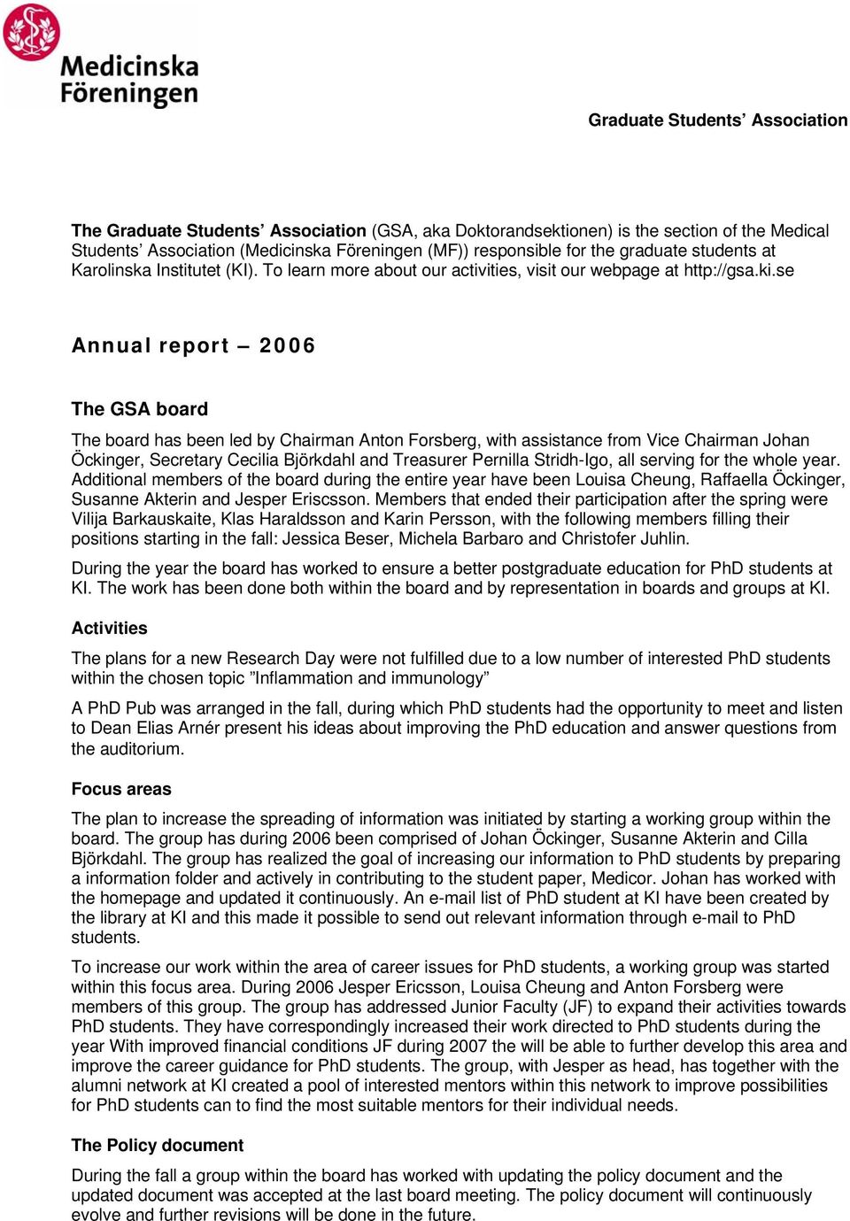 se Annual report 2006 The GSA board The board has been led by Chairman Anton Forsberg, with assistance from Vice Chairman Johan Öckinger, Secretary Cecilia Björkdahl and Treasurer Pernilla