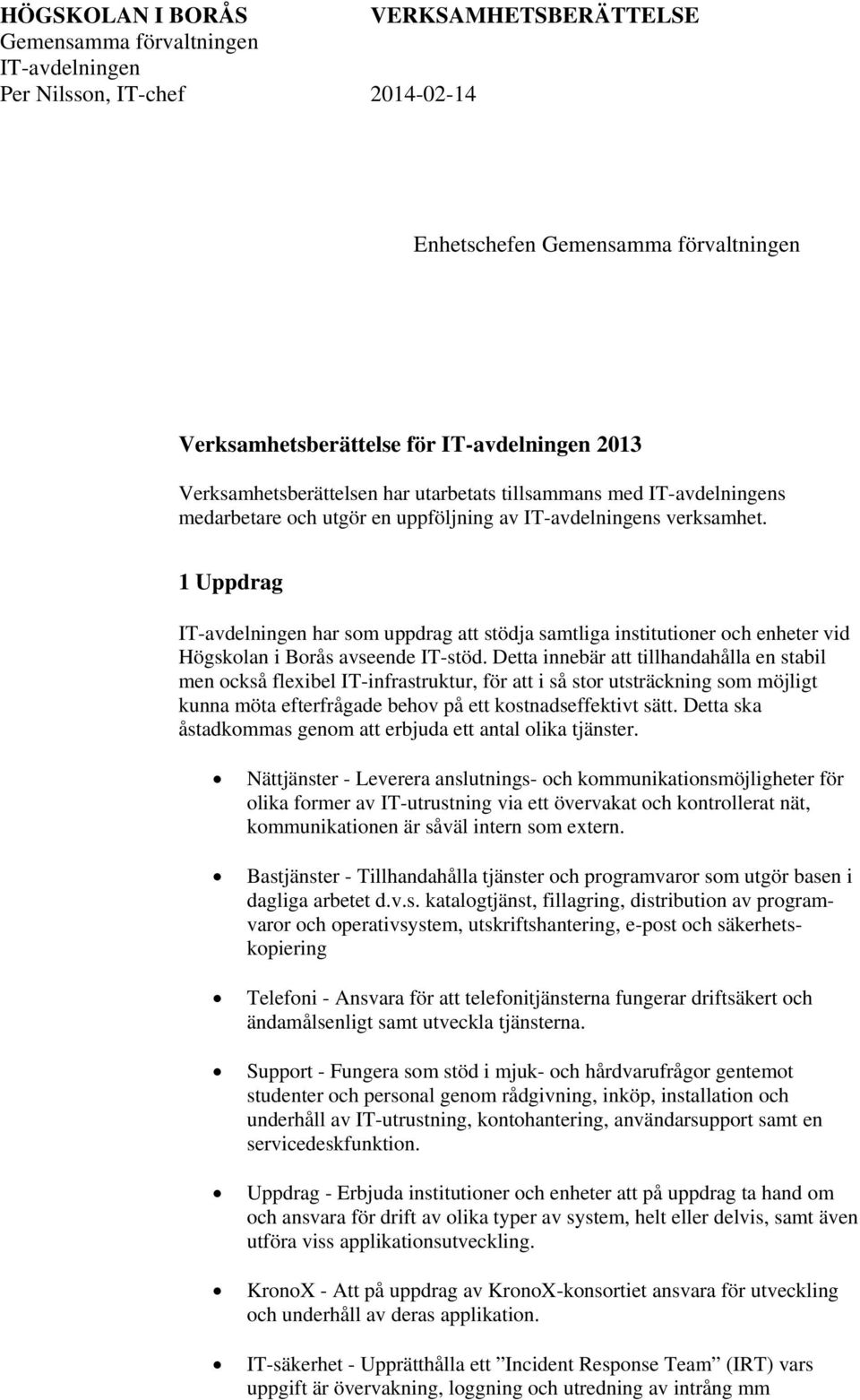 1 Uppdrag IT-avdelningen har som uppdrag att stödja samtliga institutioner och enheter vid Högskolan i Borås avseende IT-stöd.