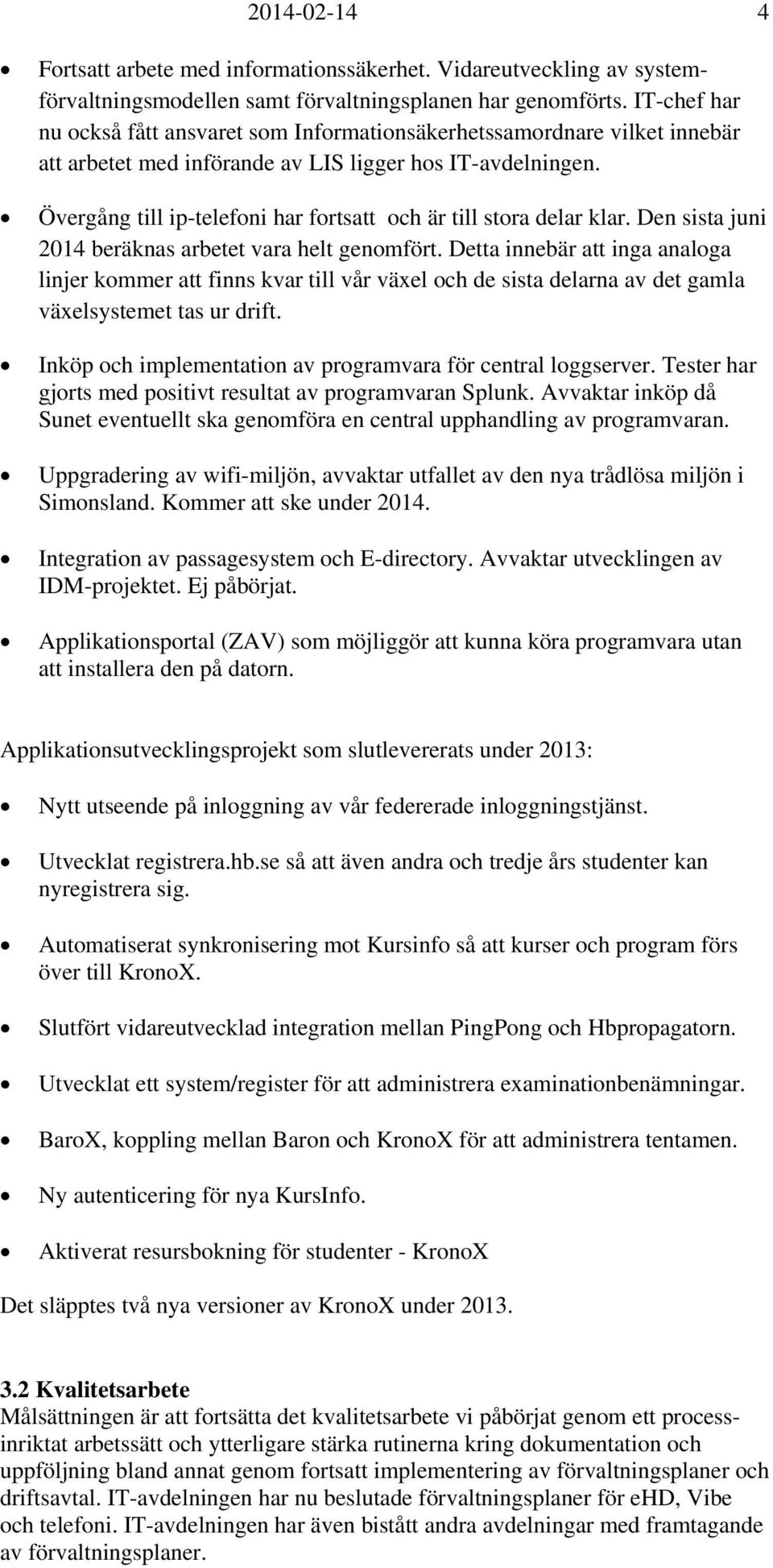 Övergång till ip-telefoni har fortsatt och är till stora delar klar. Den sista juni beräknas arbetet vara helt genomfört.