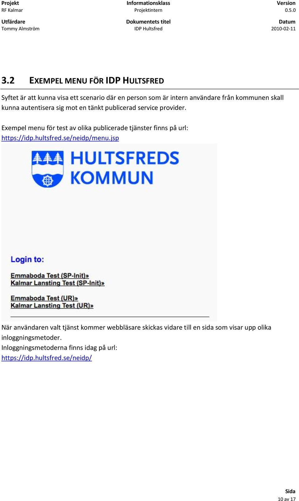 Exempel menu för test av olika publicerade tjänster finns på url: https://idp.hultsfred.se/neidp/menu.