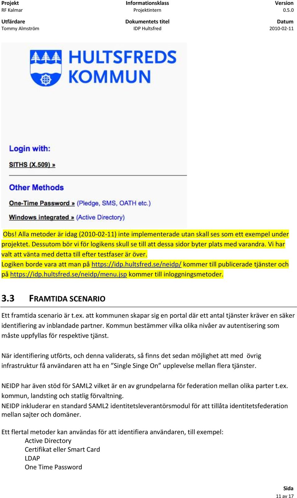 jsp kommer till inloggningsmetoder. 3.3 FRAMTIDA SCENARIO Ett framtida scenario är t.ex. att kommunen skapar sig en portal där ett antal tjänster kräver en säker identifiering av inblandade partner.