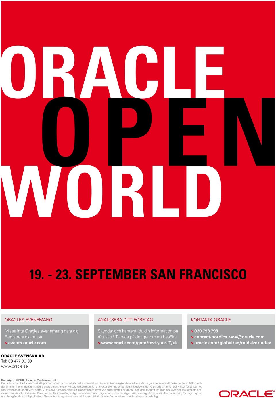 com/goto/test-your-it/uk Kontakta Oracle > 020 798 798 > contact-nordics_ww@oracle.com > oracle.com/global/se/midsize/index ORACLE SVENSKA AB Tel: 08 477 33 00 www.oracle.se Copyright 2010, Oracle.