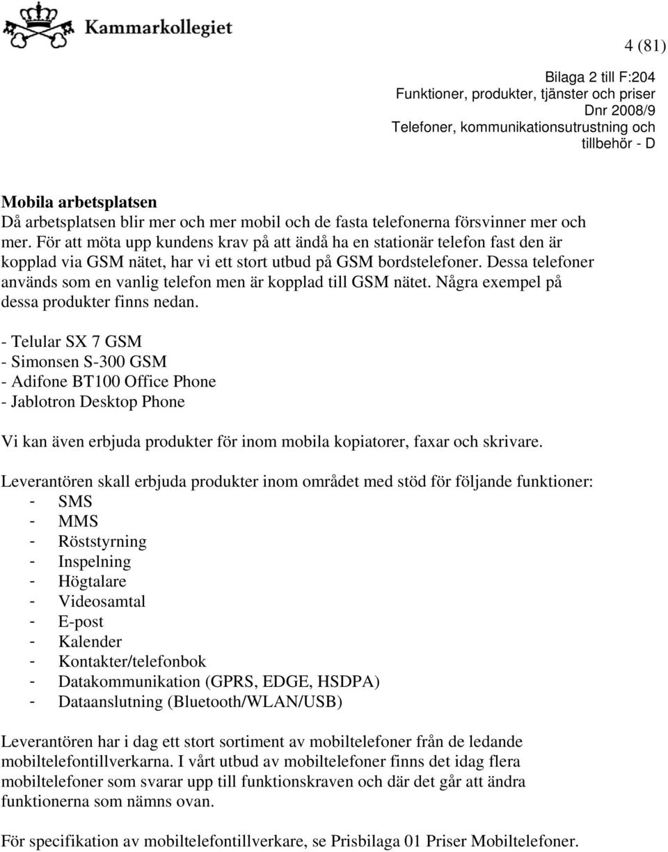 Dessa telefoner används som en vanlig telefon men är kopplad till GSM nätet. Några exempel på dessa produkter finns nedan.