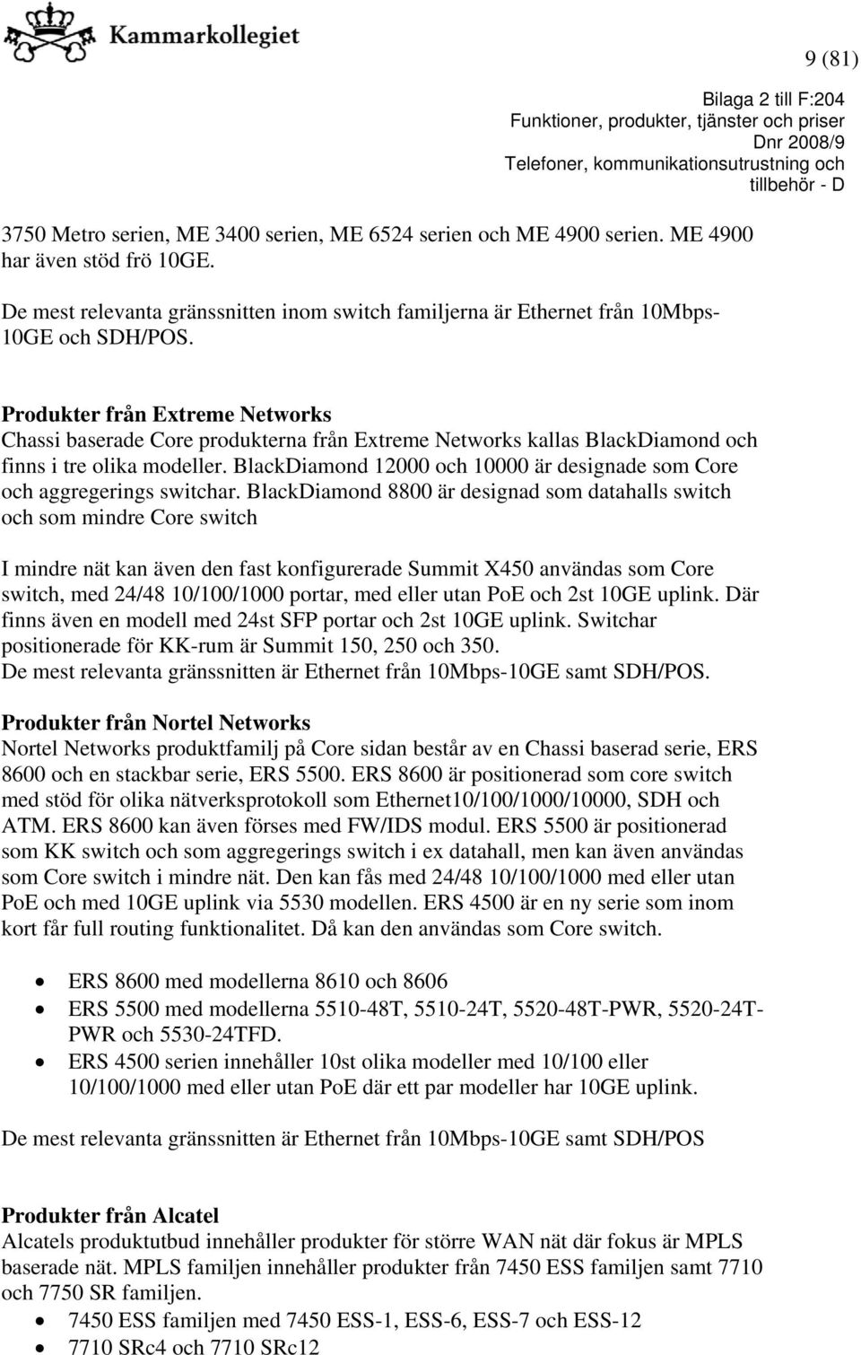 Produkter från Extreme Networks Chassi baserade Core produkterna från Extreme Networks kallas BlackDiamond och finns i tre olika modeller.
