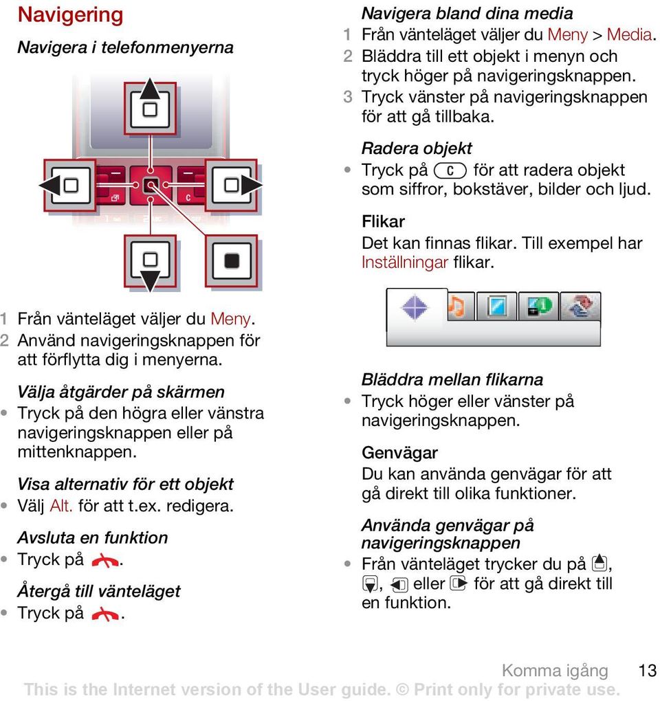 Till exempel har Inställningar flikar.. 2 Använd navigeringsknappen för att förflytta dig i menyerna.