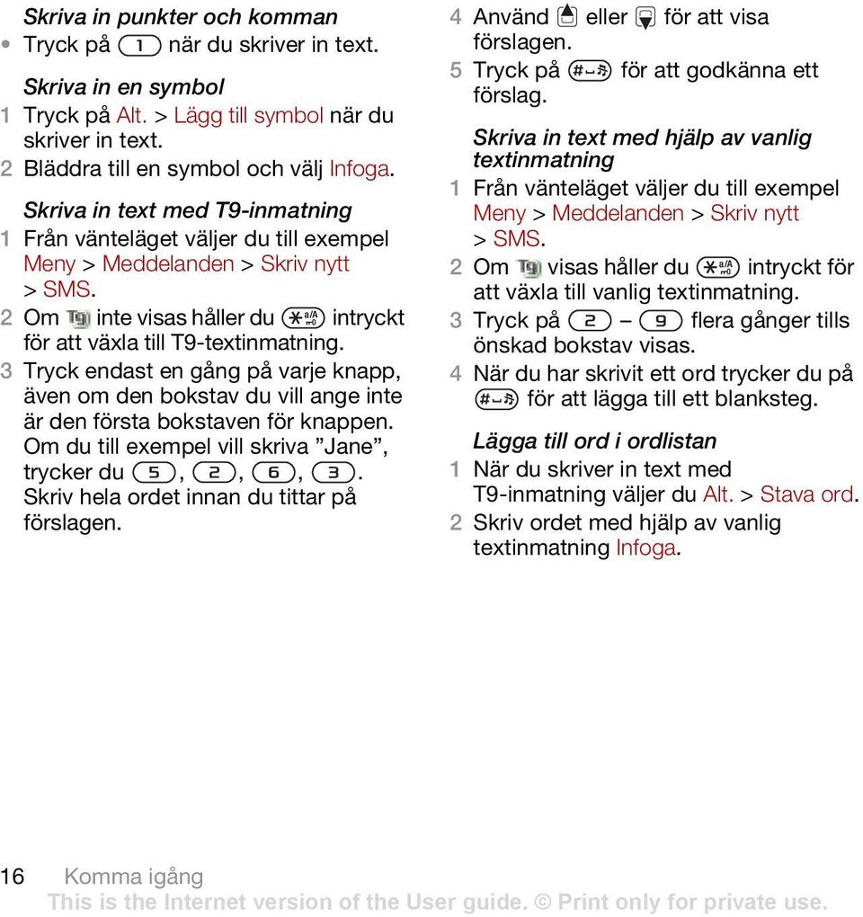 3 Tryck endast en gång på varje knapp, även om den bokstav du vill ange inte är den första bokstaven för knappen. Om du till exempel vill skriva Jane, trycker du,,,.