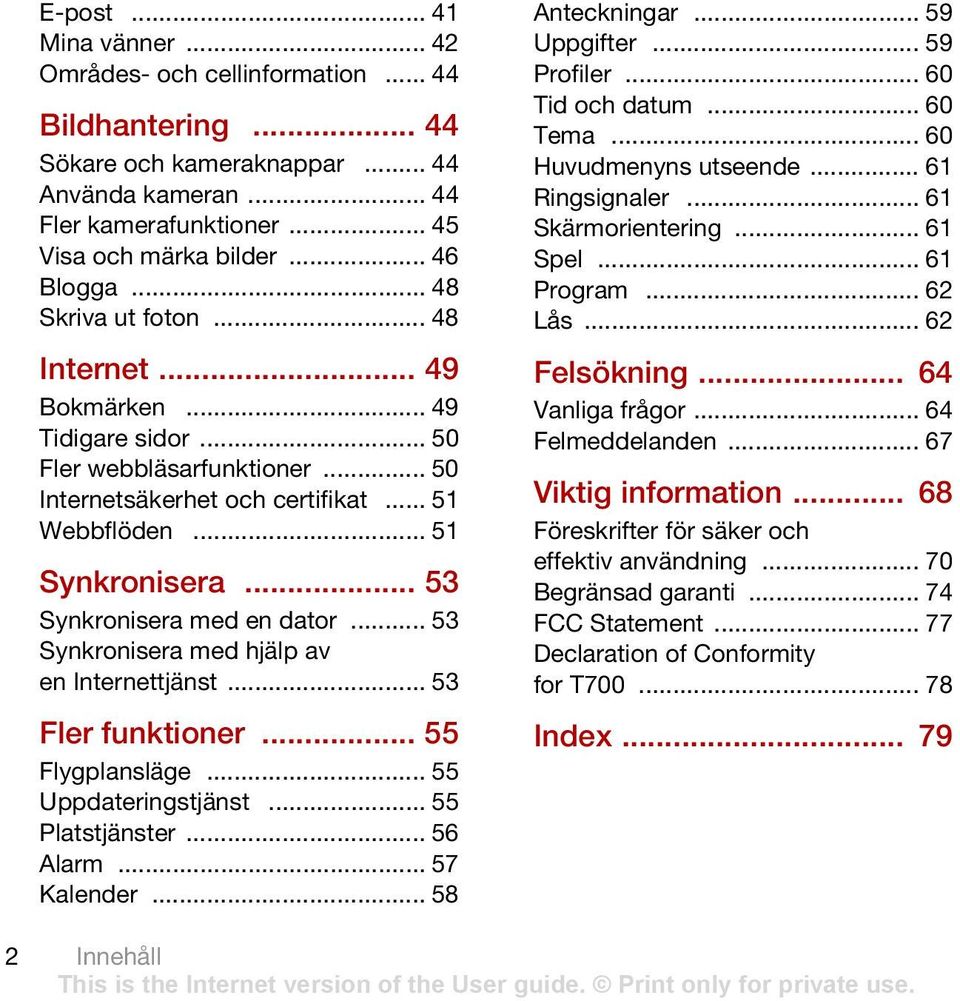 .. 53 Synkronisera med en dator... 53 Synkronisera med hjälp av en Internettjänst... 53 Fler funktioner... 55 Flygplansläge... 55 Uppdateringstjänst... 55 Platstjänster... 56 Alarm... 57 Kalender.