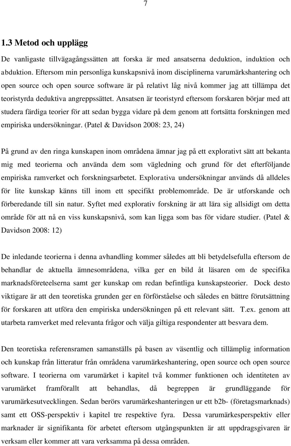 angreppssättet. Ansatsen är teoristyrd eftersom forskaren börjar med att studera färdiga teorier för att sedan bygga vidare på dem genom att fortsätta forskningen med empiriska undersökningar.