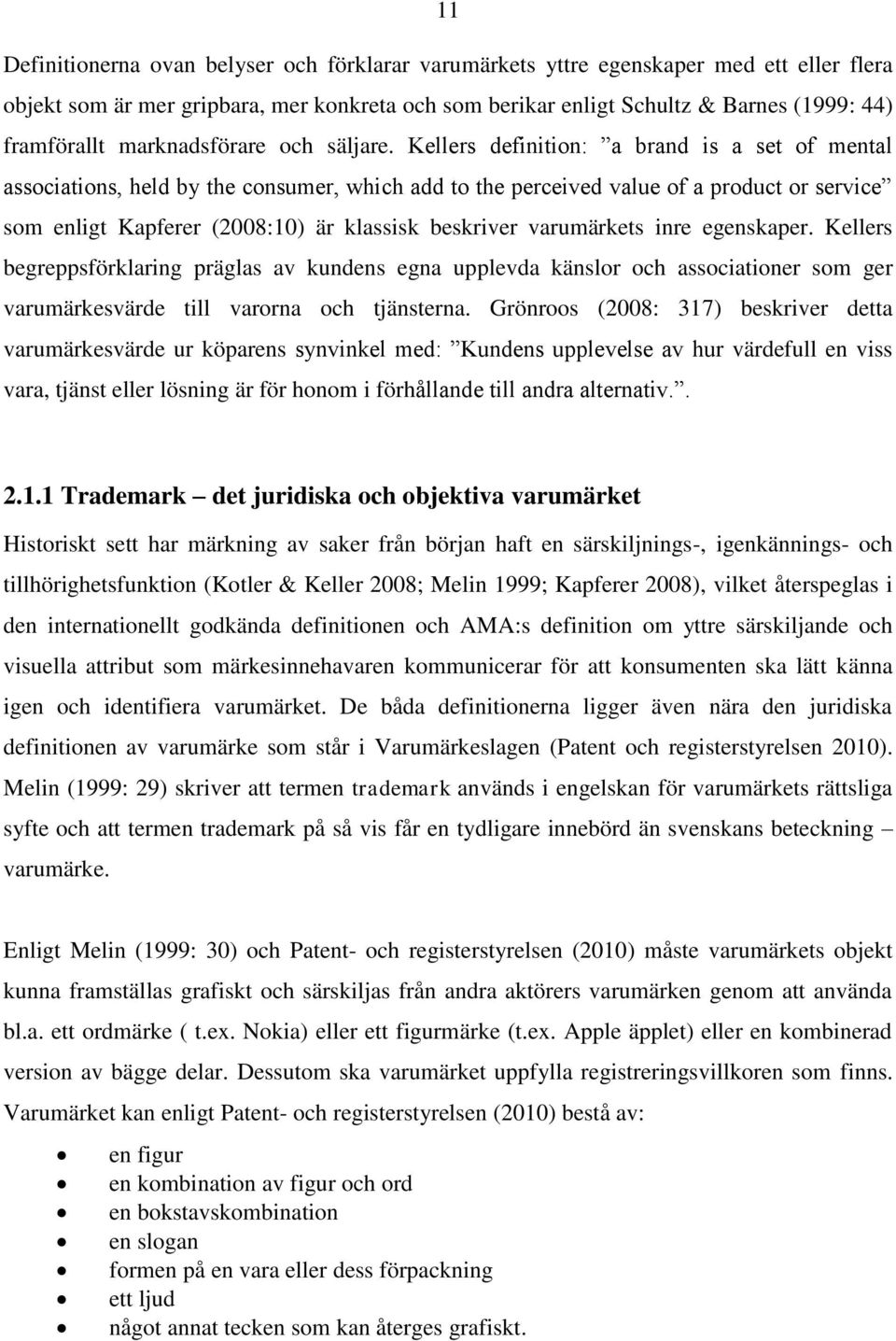 Kellers definition: a brand is a set of mental associations, held by the consumer, which add to the perceived value of a product or service som enligt Kapferer (2008:10) är klassisk beskriver