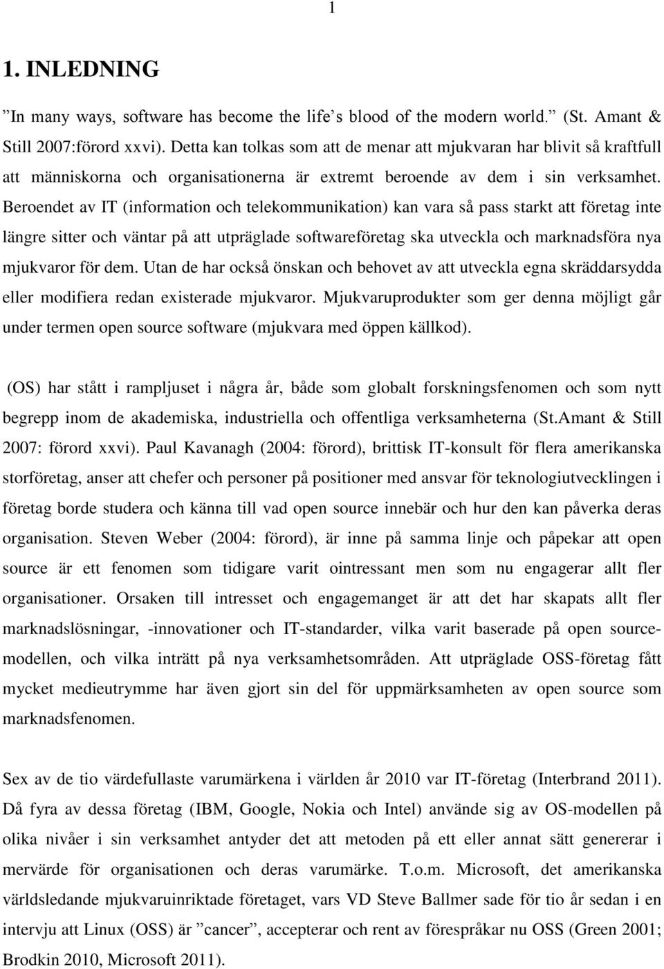 Beroendet av IT (information och telekommunikation) kan vara så pass starkt att företag inte längre sitter och väntar på att utpräglade softwareföretag ska utveckla och marknadsföra nya mjukvaror för