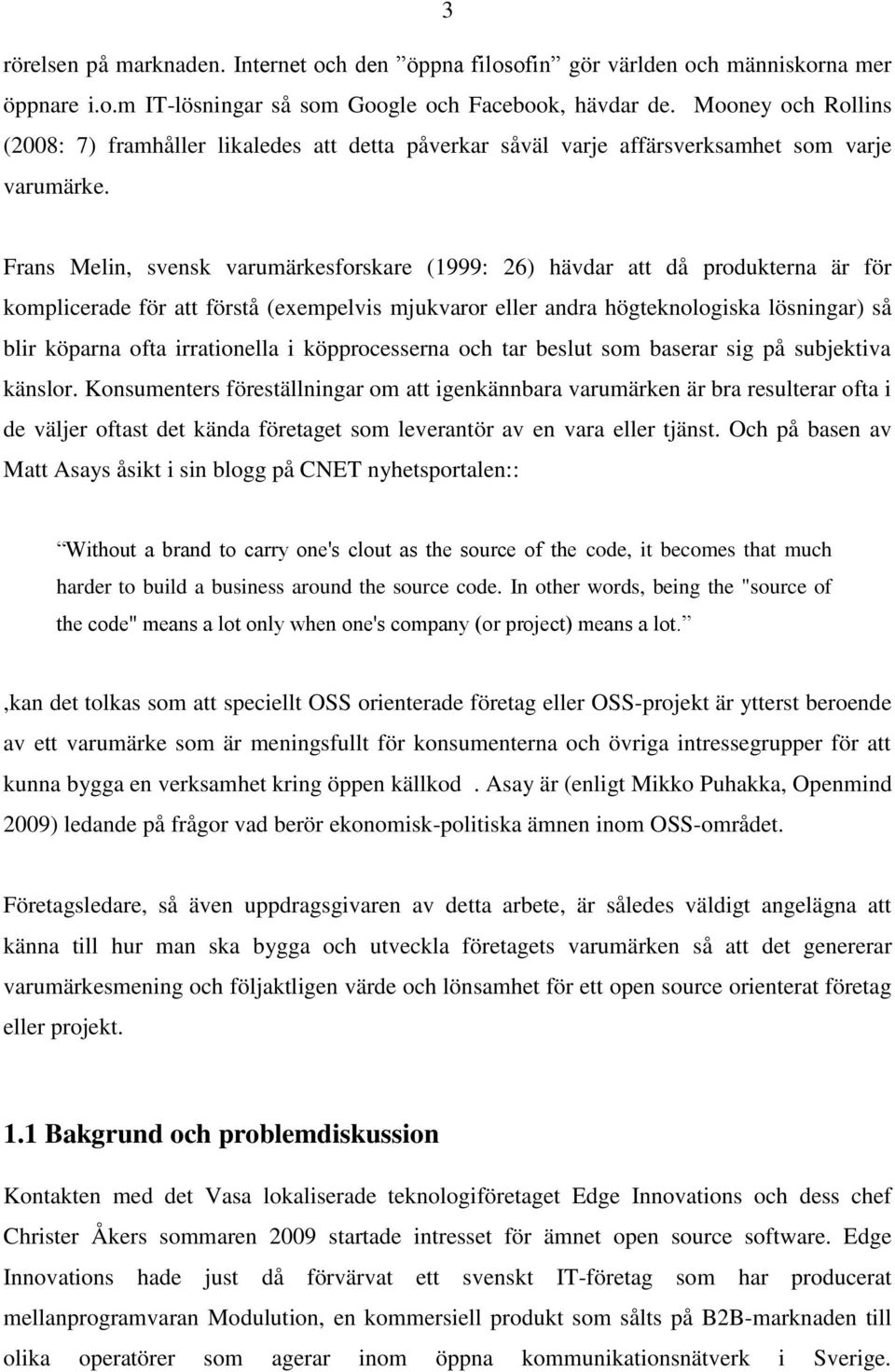 Frans Melin, svensk varumärkesforskare (1999: 26) hävdar att då produkterna är för komplicerade för att förstå (exempelvis mjukvaror eller andra högteknologiska lösningar) så blir köparna ofta