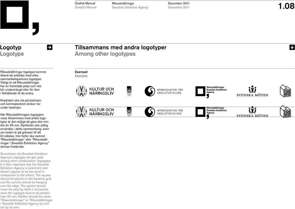 Exempel Example Kvadraten ska vila på baslinjen och kommatecknet sticker ner under baslinjen. När s logotypen visas tillsammans med andra logo typer är det möjligt att göra den mindre än 25 mm.