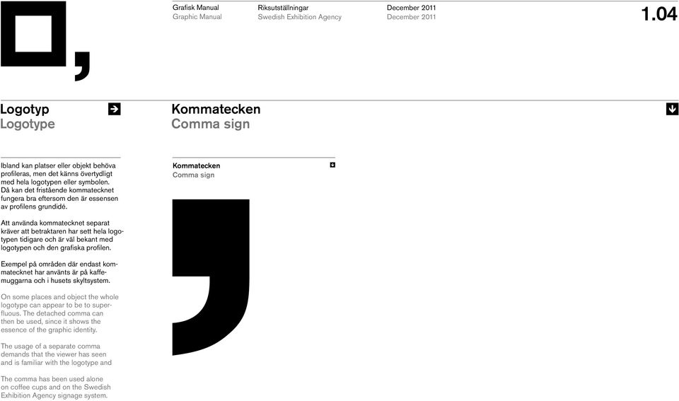 Kommatecken Comma sign Att använda kommatecknet separat kräver att betraktaren har sett hela logotypen tidigare och är väl bekant med logotypen och den grafiska profilen.