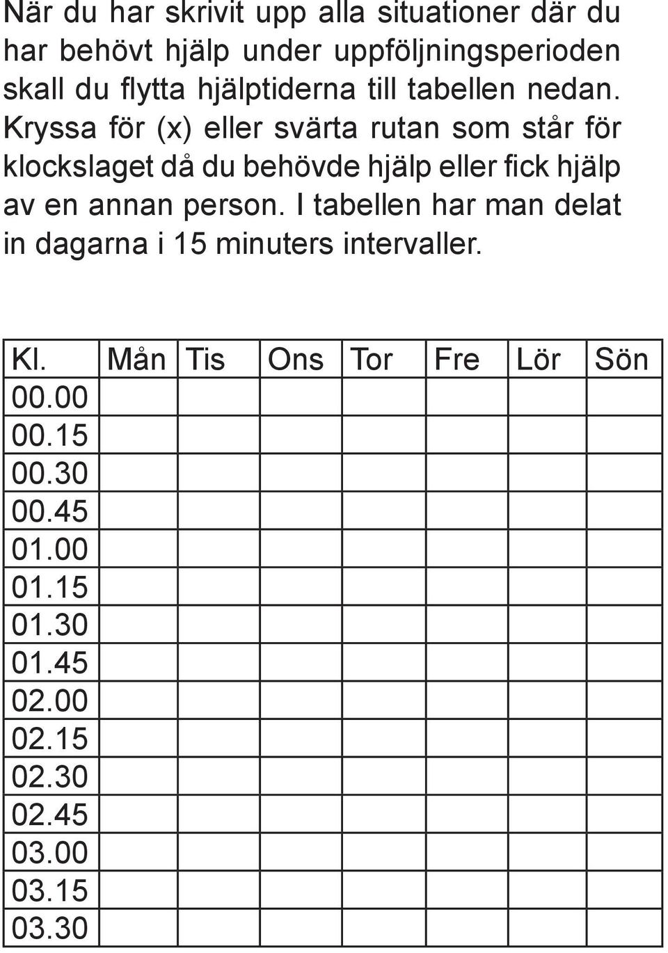 Kryssa för (x) eller svärta rutan som står för klockslaget då du behövde hjälp eller fick hjälp av en annan