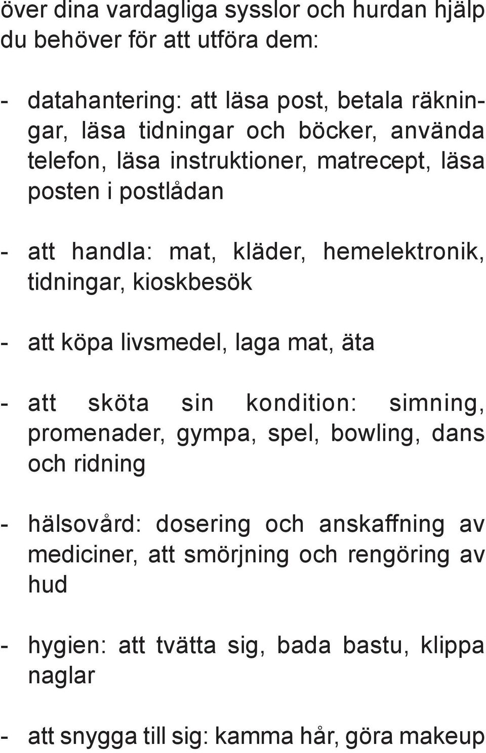 köpa livsmedel, laga mat, äta - att sköta sin kondition: simning, promenader, gympa, spel, bowling, dans och ridning - hälsovård: dosering och